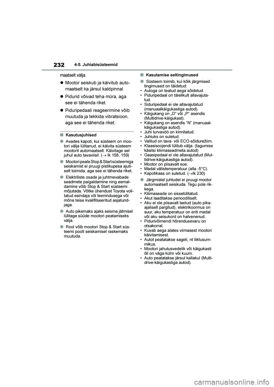 TOYOTA YARIS 2021  Kasutusjuhend (in Estonian) 232
YARIS(HB) Owners Manual_Europe_MK0001_EE
4-5. Juhiabisüsteemid
maatselt välja.
Mootor seiskub ja käivitub auto -
maatselt ka järsul kaldpinnal.
 Pidurid võivad teha müra, aga 
see ei täh