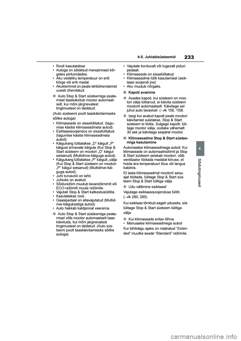 TOYOTA YARIS 2021  Kasutusjuhend (in Estonian) 233
4
YARIS(HB) Owners Manual_Europe_MK0001_EE
4-5. Juhiabisüsteemid
Sõidutingimused
• Rooli kasutatakse.
• Autoga on sõidetud merepinnast kõr-
getes piirkondades.
• Aku vedeliku temperatuu