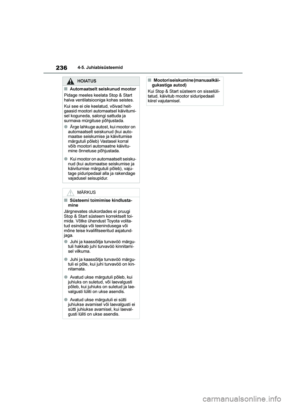 TOYOTA YARIS 2021  Kasutusjuhend (in Estonian) 236
YARIS(HB) Owners Manual_Europe_MK0001_EE
4-5. Juhiabisüsteemid
HOIATUS
■Automaatselt seiskunud mootor
Pidage meeles keelata Stop & Start 
halva ventilatsiooniga kohas seistes.
Kui see ei ole k
