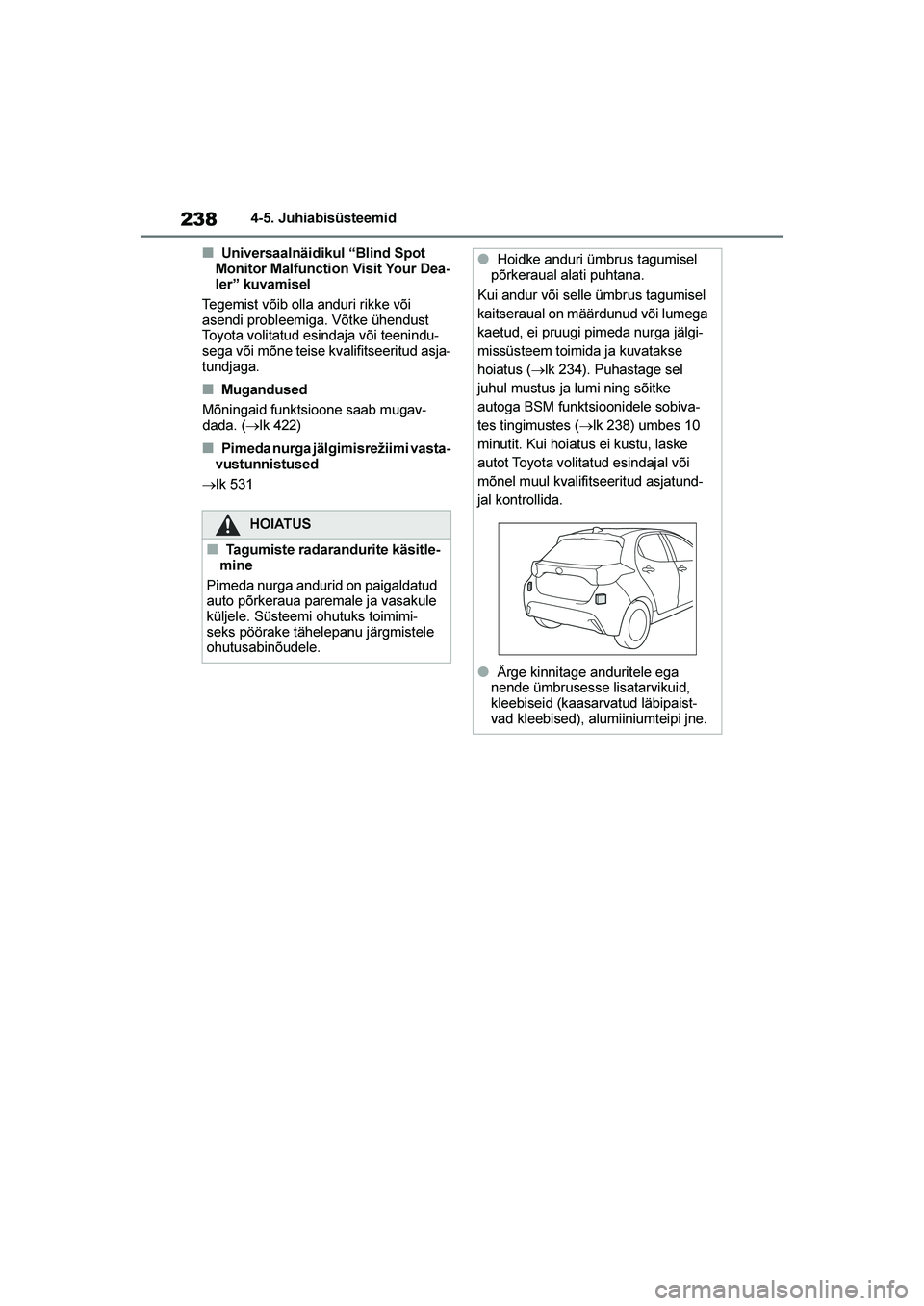TOYOTA YARIS 2021  Kasutusjuhend (in Estonian) 238
YARIS(HB) Owners Manual_Europe_MK0001_EE
4-5. Juhiabisüsteemid
■Universaalnäidikul “Blind Spot 
Monitor Malfunction Visit Your Dea-
ler” kuvamisel
Tegemist võib olla anduri rikke või 
a