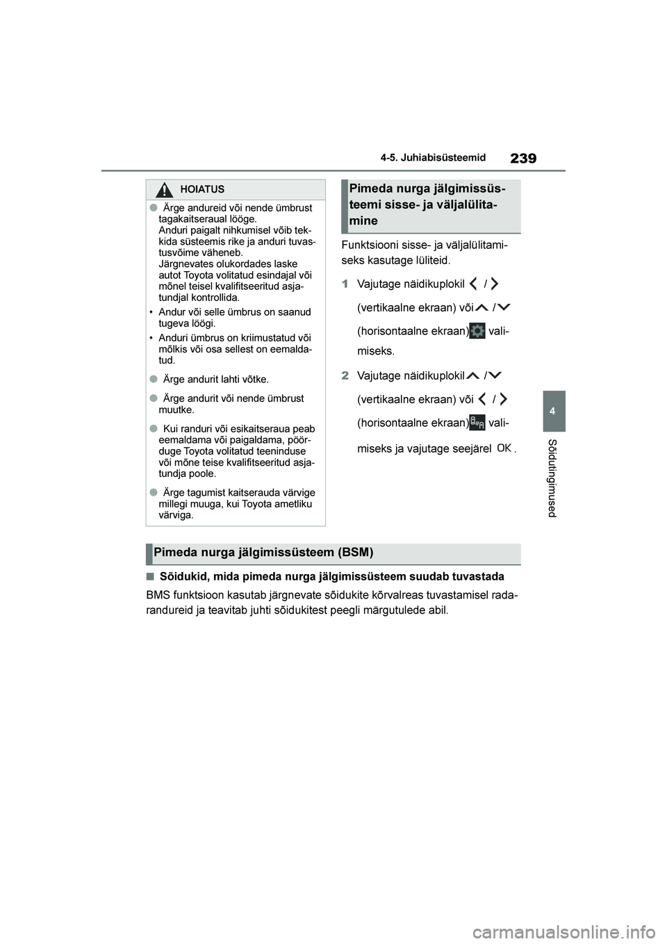 TOYOTA YARIS 2021  Kasutusjuhend (in Estonian) 239
4
YARIS(HB) Owners Manual_Europe_MK0001_EE
4-5. Juhiabisüsteemid
Sõidutingimused
Funktsiooni sisse- ja väljalülitami-
seks kasutage lüliteid.
1Vajutage näidikuplokil  /  
(vertikaalne ekraa