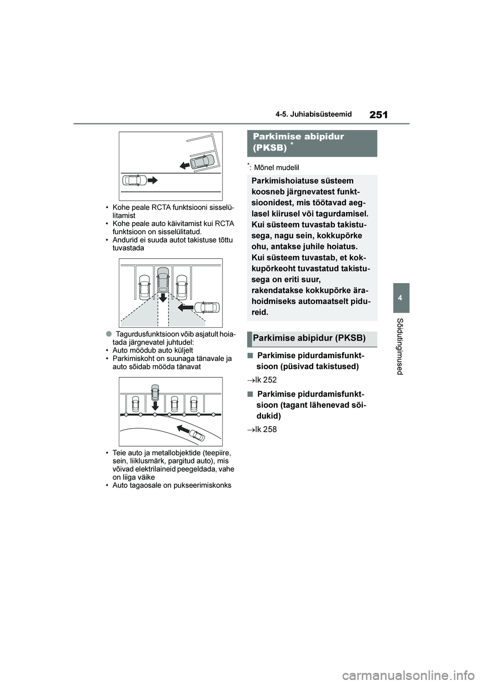 TOYOTA YARIS 2021  Kasutusjuhend (in Estonian) 251
4
YARIS(HB) Owners Manual_Europe_MK0001_EE
4-5. Juhiabisüsteemid
Sõidutingimused
• Kohe peale RCTA funktsiooni sisselü-
litamist
• Kohe peale auto käivitamist kui RCTA  funktsioon on siss