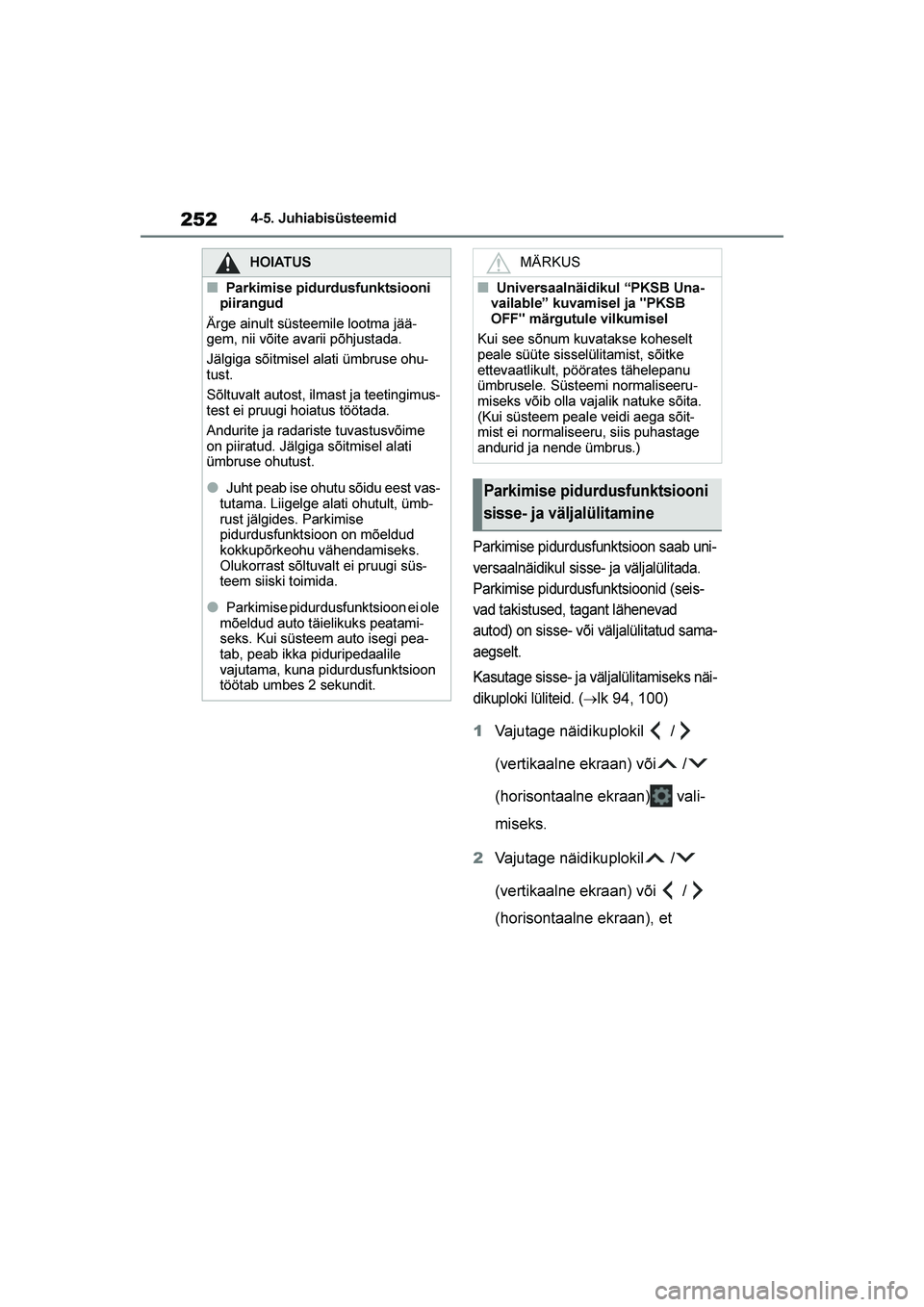 TOYOTA YARIS 2021  Kasutusjuhend (in Estonian) 252
YARIS(HB) Owners Manual_Europe_MK0001_EE
4-5. Juhiabisüsteemid
Parkimise pidurdusfunktsioon saab uni-
versaalnäidikul sisse- ja väljalülitada. 
Parkimise pidurdusfunktsioonid (seis -
vad taki