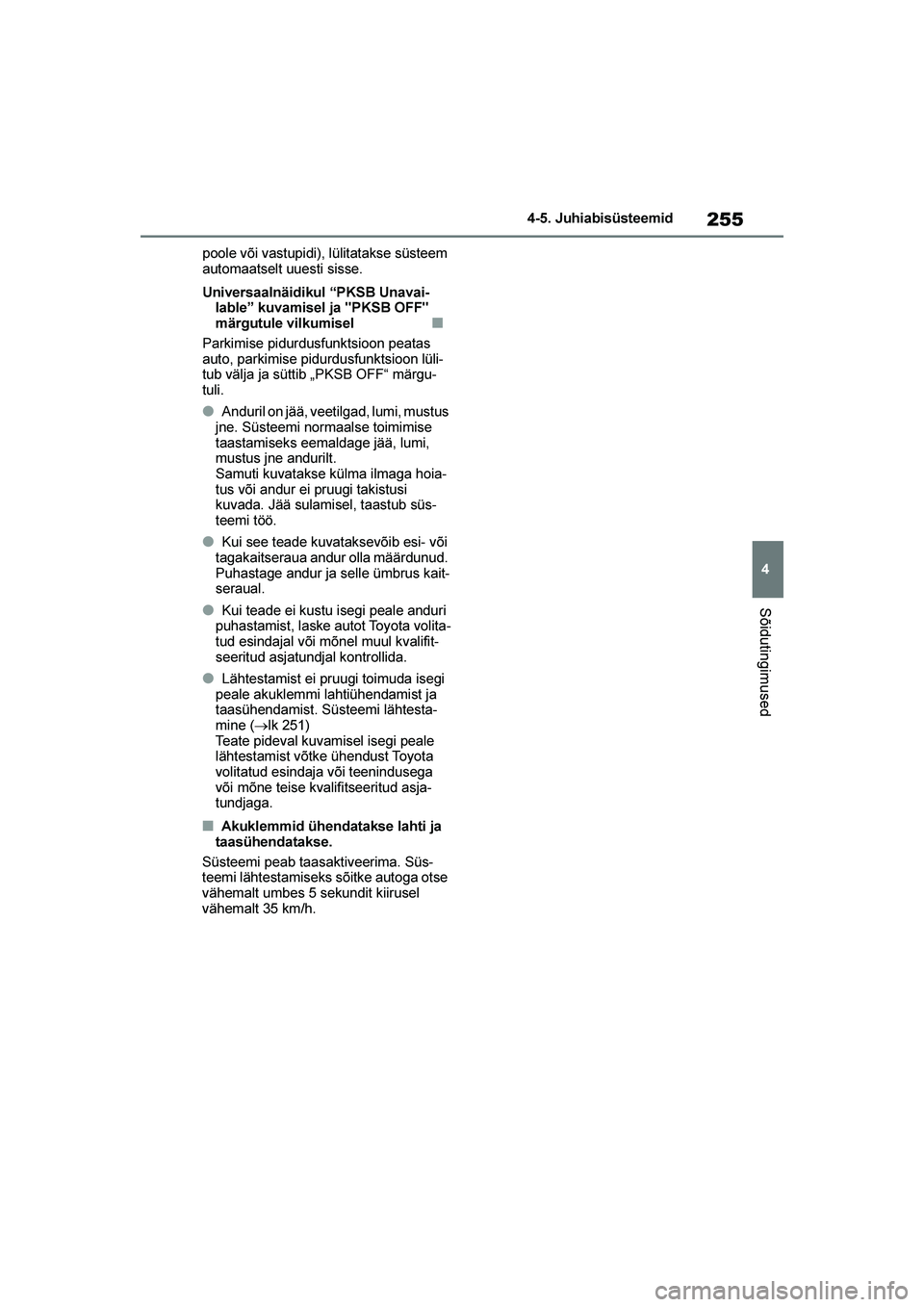 TOYOTA YARIS 2021  Kasutusjuhend (in Estonian) 255
4
YARIS(HB) Owners Manual_Europe_MK0001_EE
4-5. Juhiabisüsteemid
Sõidutingimused
poole või vastupidi), lülitatakse süsteem 
automaatselt uuesti sisse.
Universaalnäidikul “PKSB Unavai-
lab