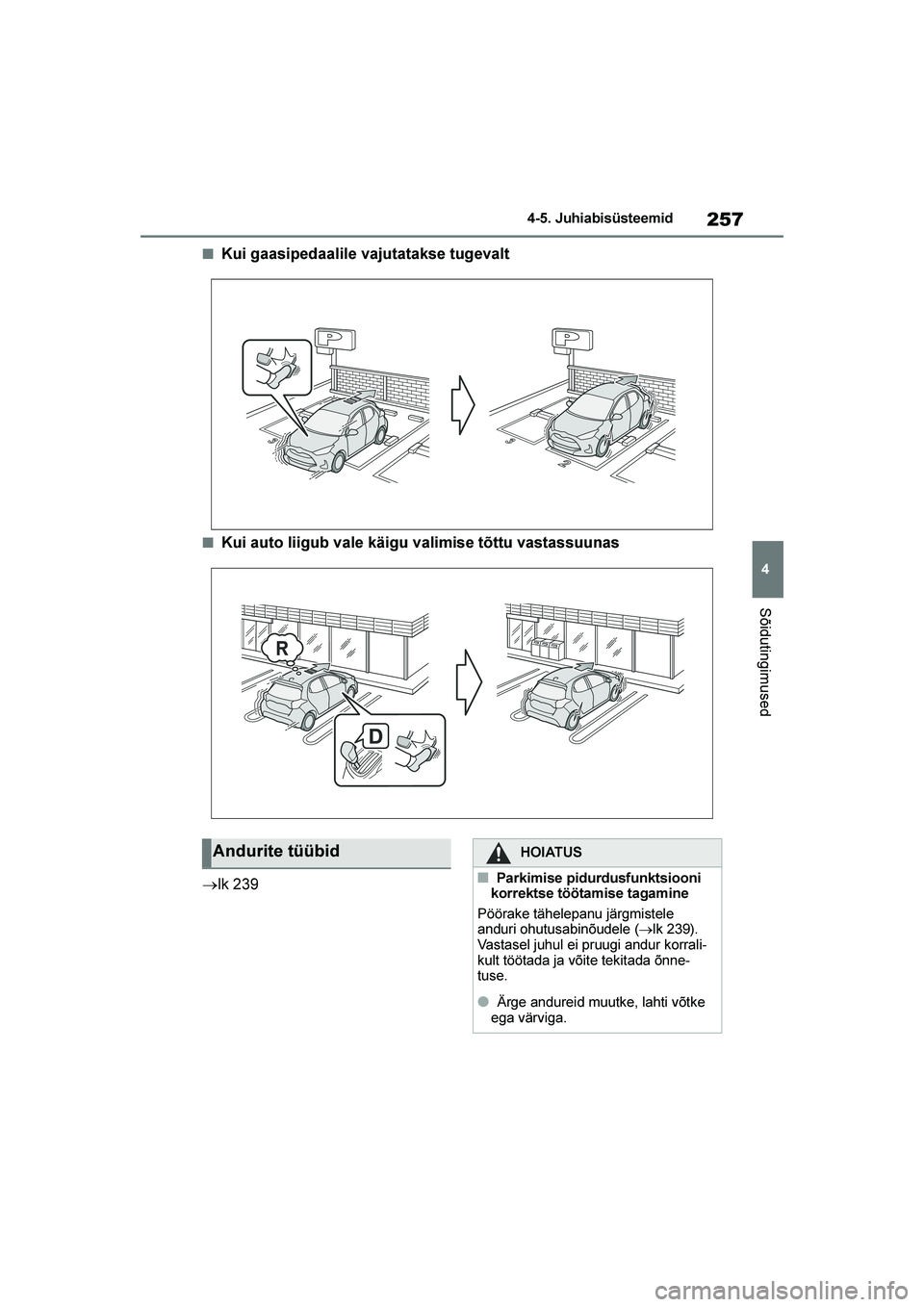 TOYOTA YARIS 2021  Kasutusjuhend (in Estonian) 257
4
YARIS(HB) Owners Manual_Europe_MK0001_EE
4-5. Juhiabisüsteemid
Sõidutingimused
■Kui gaasipedaalile vajutatakse tugevalt
■Kui auto liigub vale käigu valimise tõttu vastassuunas
→lk 239