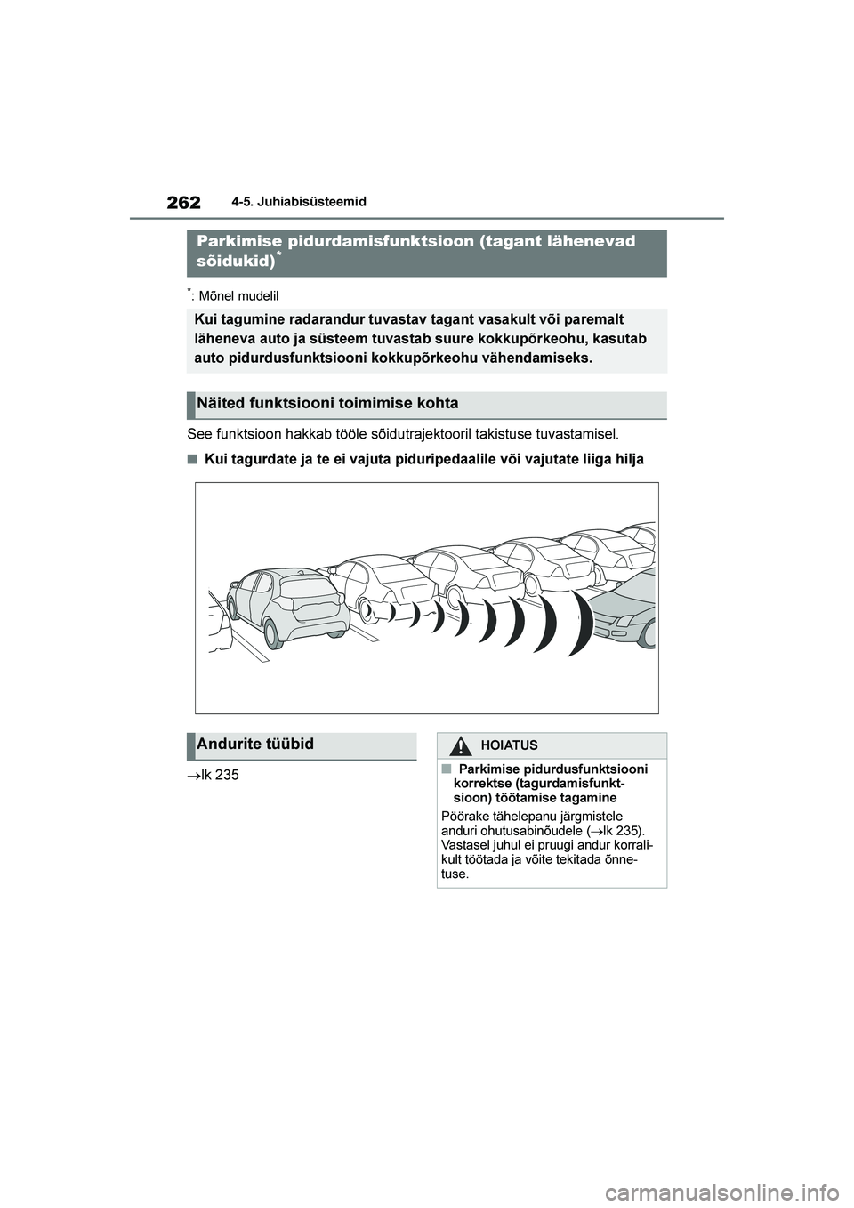 TOYOTA YARIS 2021 Kasutusjuhend (in Estonian) 262
YARIS(HB) Owners Manual_Europe_MK0001_EE
4-5. Juhiabisüsteemid
*: Mõnel mudelil
See funktsioon hakkab tööle sõidutrajektooril takistuse tuvastamisel.
■Kui tagurdate ja te ei vajuta pidurip TOYOTA YARIS 2021 Kasutusjuhend (in Estonian) 262
YARIS(HB) Owners Manual_Europe_MK0001_EE
4-5. Juhiabisüsteemid
*: Mõnel mudelil
See funktsioon hakkab tööle sõidutrajektooril takistuse tuvastamisel.
■Kui tagurdate ja te ei vajuta pidurip
