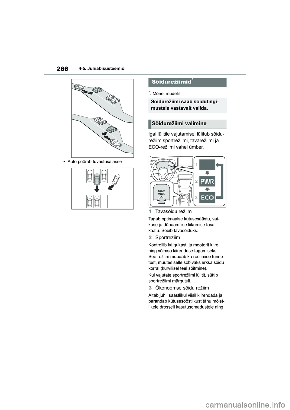 TOYOTA YARIS 2021 Kasutusjuhend (in Estonian) 266
YARIS(HB) Owners Manual_Europe_MK0001_EE
4-5. Juhiabisüsteemid
• Auto pöörab tuvastusalasse
*: Mõnel mudelil
Igal lülitile vajutamisel lülitub sõidu -
režiim sportrežiimi, tavarežiimi TOYOTA YARIS 2021 Kasutusjuhend (in Estonian) 266
YARIS(HB) Owners Manual_Europe_MK0001_EE
4-5. Juhiabisüsteemid
• Auto pöörab tuvastusalasse
*: Mõnel mudelil
Igal lülitile vajutamisel lülitub sõidu -
režiim sportrežiimi, tavarežiimi