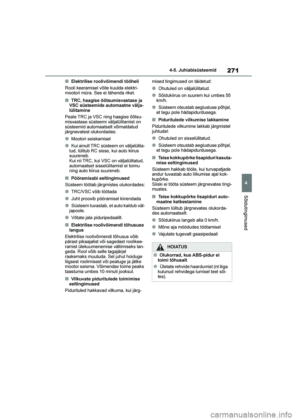 TOYOTA YARIS 2021  Kasutusjuhend (in Estonian) 271
4
YARIS(HB) Owners Manual_Europe_MK0001_EE
4-5. Juhiabisüsteemid
Sõidutingimused
■Elektrilise roolivõimendi tööheli
Rooli keeramisel võite kuulda elektri -
mootori müra. See ei tähenda 
