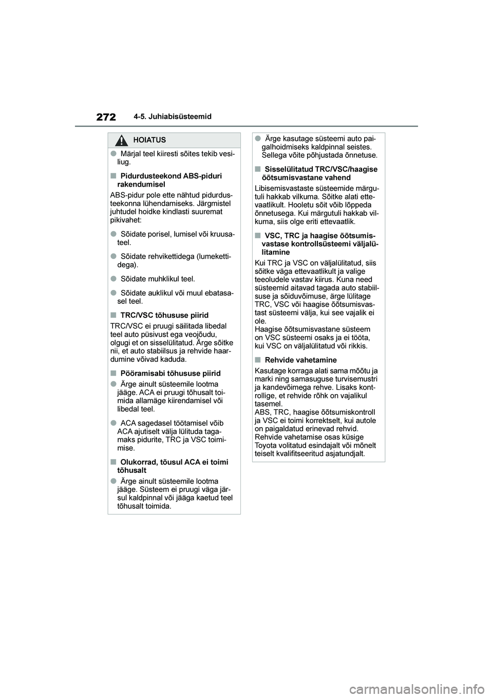 TOYOTA YARIS 2021  Kasutusjuhend (in Estonian) 272
YARIS(HB) Owners Manual_Europe_MK0001_EE
4-5. Juhiabisüsteemid
HOIATUS
●Märjal teel kiiresti sõites tekib vesi-
liug.
■Pidurdusteekond ABS-piduri 
rakendumisel
ABS-pidur pole ette nähtud 
