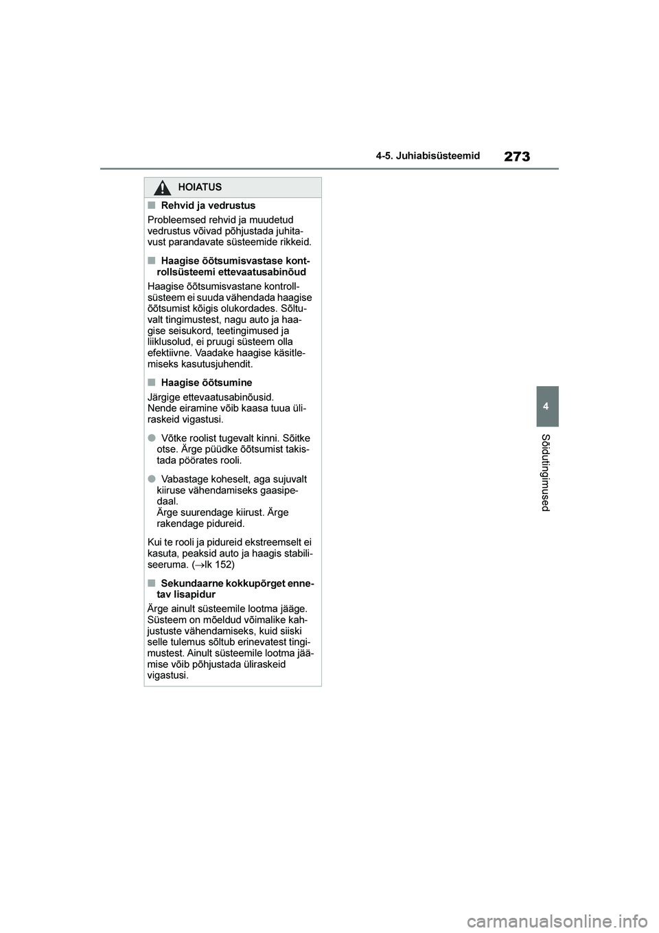 TOYOTA YARIS 2021  Kasutusjuhend (in Estonian) 273
4
YARIS(HB) Owners Manual_Europe_MK0001_EE
4-5. Juhiabisüsteemid
Sõidutingimused
HOIATUS
■Rehvid ja vedrustus
Probleemsed rehvid ja muudetud 
vedrustus võivad põhjustada juhita -
vust paran