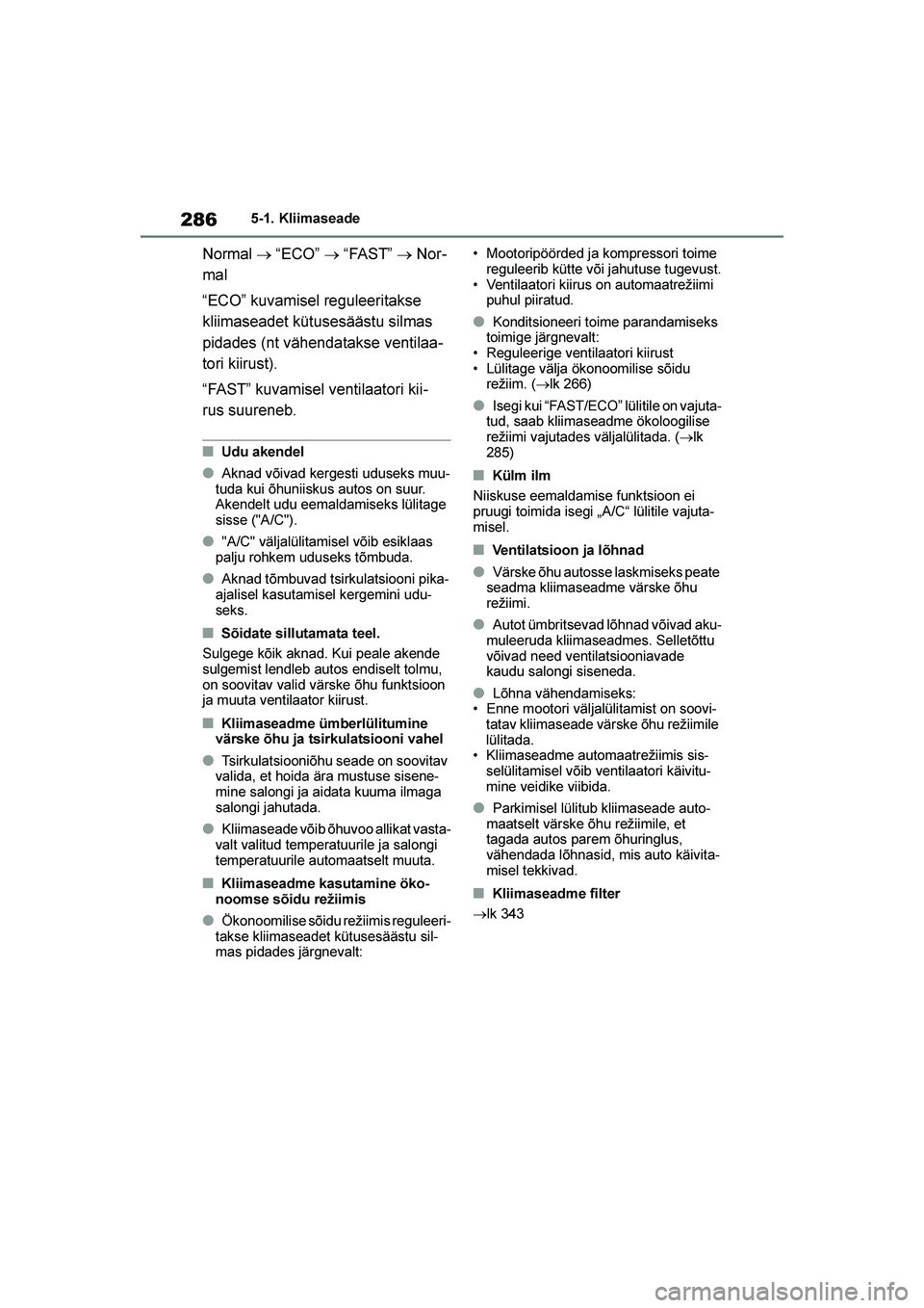 TOYOTA YARIS 2021  Kasutusjuhend (in Estonian) 286
YARIS(HB) Owners Manual_Europe_MK0001_EE
5-1. Kliimaseade
Normal → “ECO”  → “FAST”  → Nor-
mal
“ECO” kuvamisel reguleeritakse 
kliimaseadet kütusesäästu silmas 
pidades (nt v