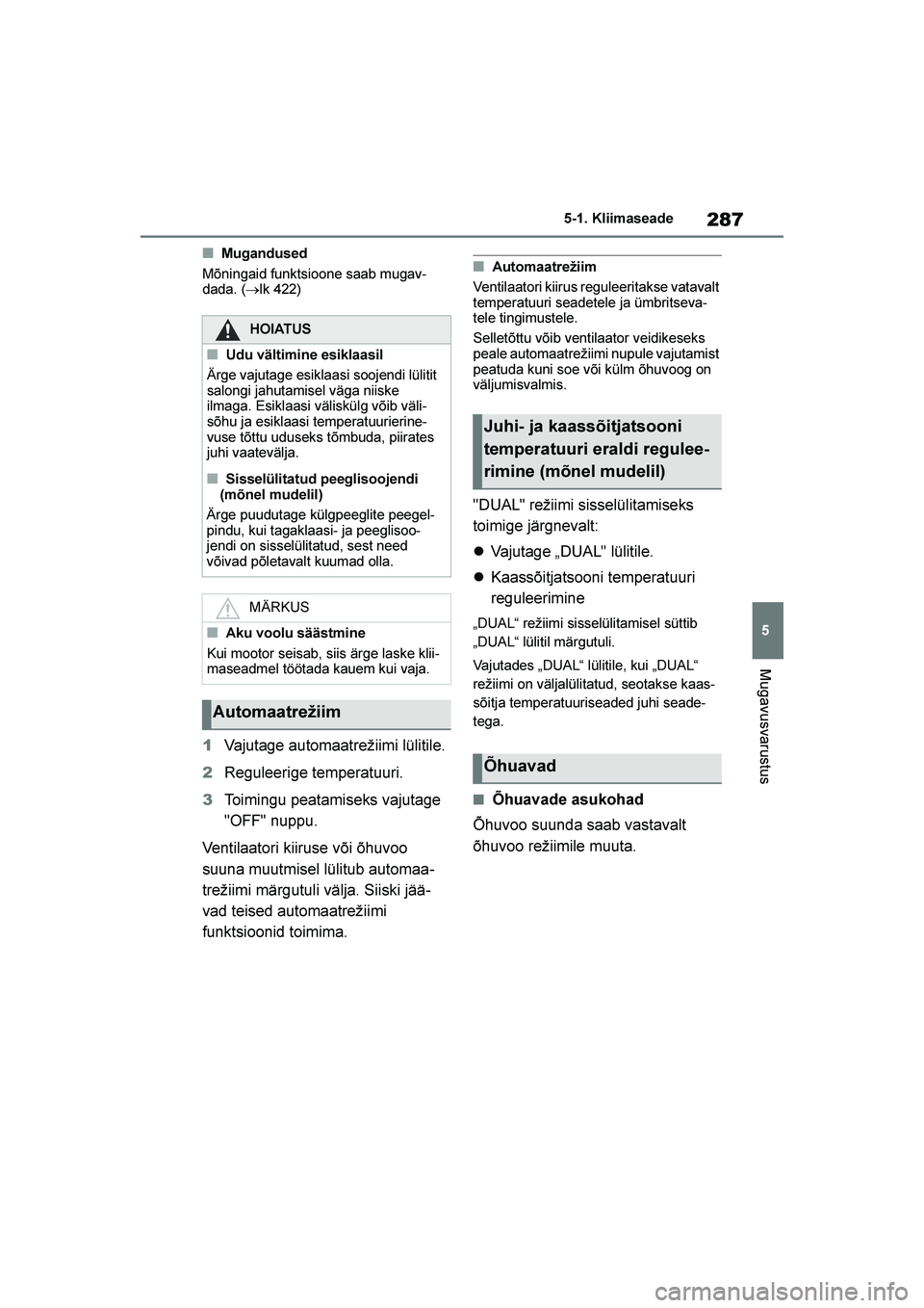 TOYOTA YARIS 2021  Kasutusjuhend (in Estonian) 287
5
YARIS(HB) Owners Manual_Europe_MK0001_EE
5-1. Kliimaseade
Mugavusvarustus
■Mugandused
Mõningaid funktsioone saab mugav -
dada. (→lk 422)
1 Vajutage automaatrežiimi lülitile.
2 Reguleerig
