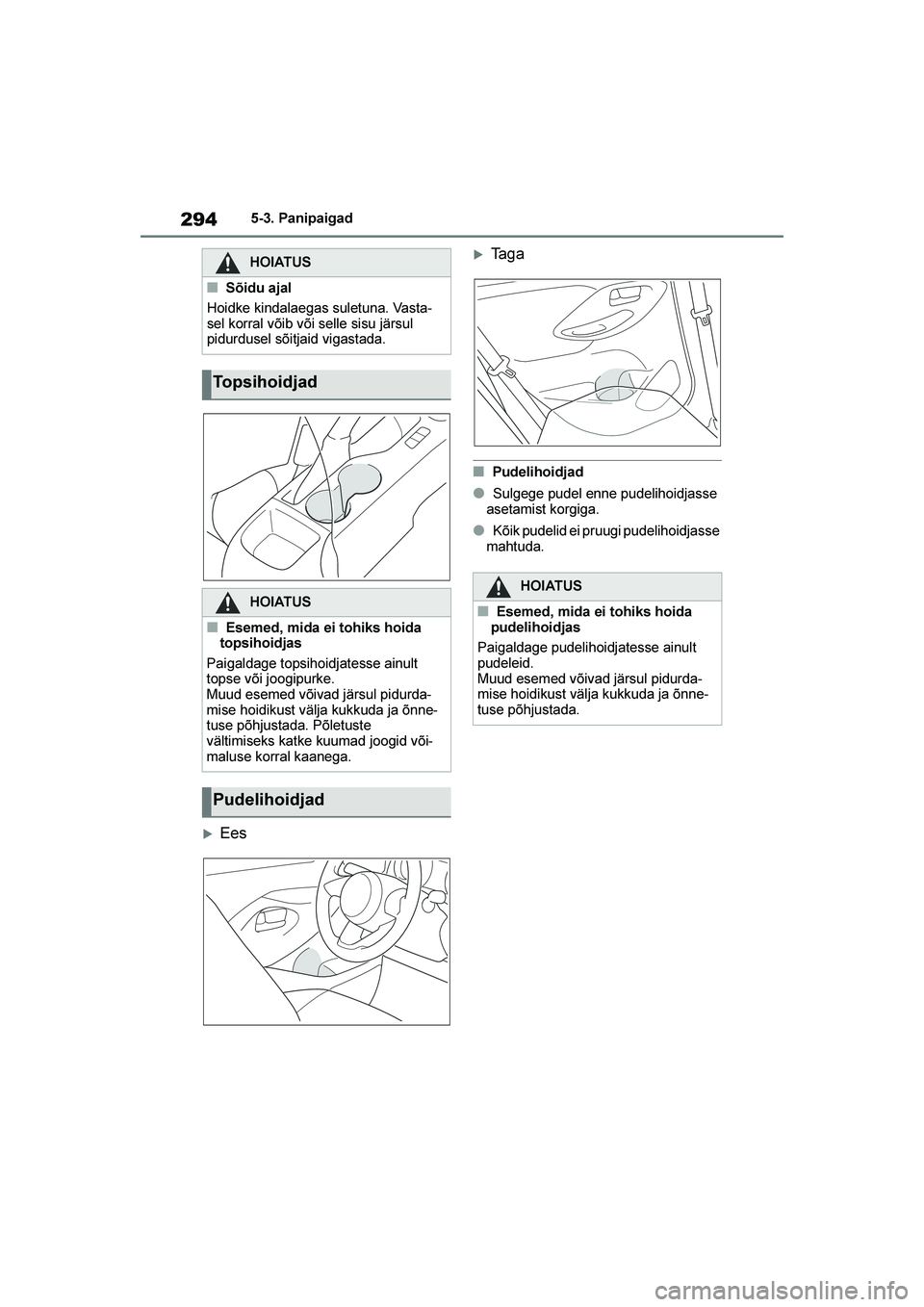 TOYOTA YARIS 2021  Kasutusjuhend (in Estonian) 294
YARIS(HB) Owners Manual_Europe_MK0001_EE
5-3. Panipaigad
Ees
Ta g a
■Pudelihoidjad
●Sulgege pudel enne pudelihoidjasse 
asetamist korgiga.
●Kõik pudelid ei pruugi pudelihoidjasse 
mahtud