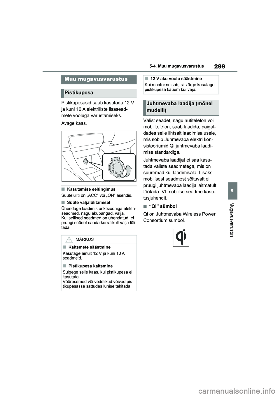 TOYOTA YARIS 2021  Kasutusjuhend (in Estonian) 299
5
YARIS(HB) Owners Manual_Europe_MK0001_EE
5-4. Muu mugavusvarustus
Mugavusvarustus
5- 4. M uu mu gavu svar ust us
Pistikupesasid saab kasutada 12 V 
ja kuni 10 A elektriliste lisasead-
mete vool
