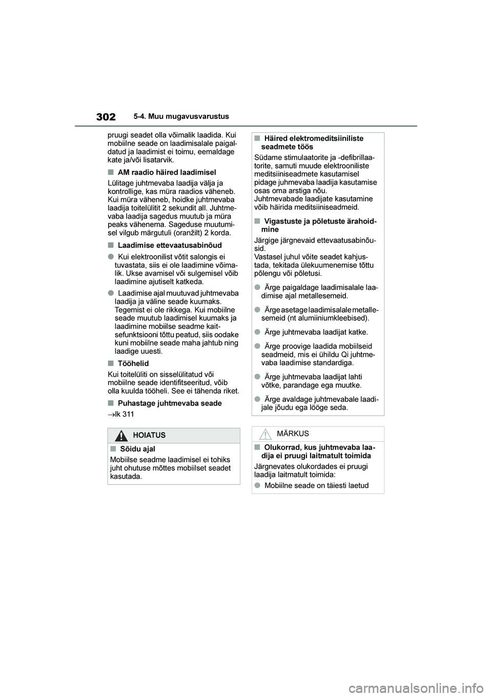 TOYOTA YARIS 2021  Kasutusjuhend (in Estonian) 302
YARIS(HB) Owners Manual_Europe_MK0001_EE
5-4. Muu mugavusvarustus
pruugi seadet olla võimalik laadida. Kui 
mobiilne seade on laadimisalale paigal -
datud ja laadimist ei toimu, eemaldage 
kate 
