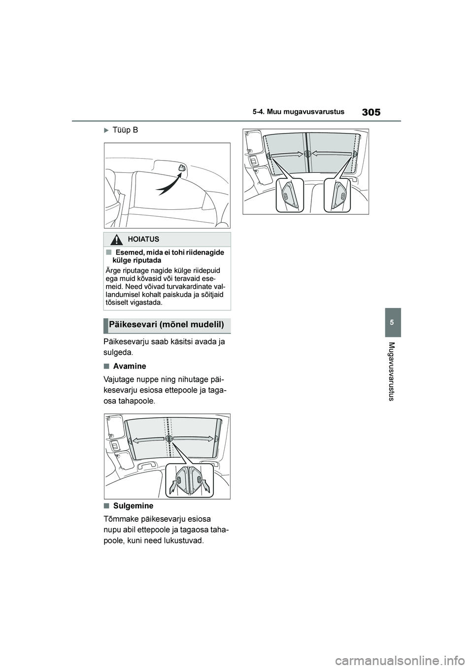 TOYOTA YARIS 2021  Kasutusjuhend (in Estonian) 305
5
YARIS(HB) Owners Manual_Europe_MK0001_EE
5-4. Muu mugavusvarustus
Mugavusvarustus
Tüüp B
Päikesevarju saab käsitsi avada ja 
sulgeda.
■Avamine
Vajutage nuppe ning nihutage päi -
kesevar