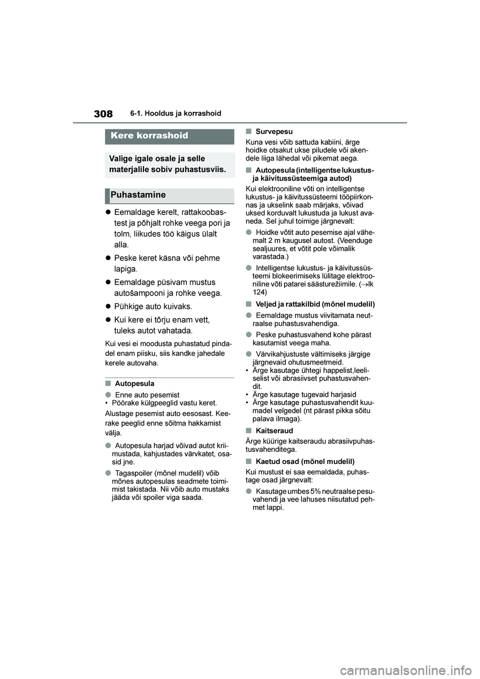 TOYOTA YARIS 2021  Kasutusjuhend (in Estonian) 308
YARIS(HB) Owners Manual_Europe_MK0001_EE
6-1. Hooldus ja korrashoid
6- 1. Hool dus j a kor ras hoid
Eemaldage kerelt, rattakoobas -
test ja põhjalt rohke veega pori ja 
tolm, liikudes töö kä