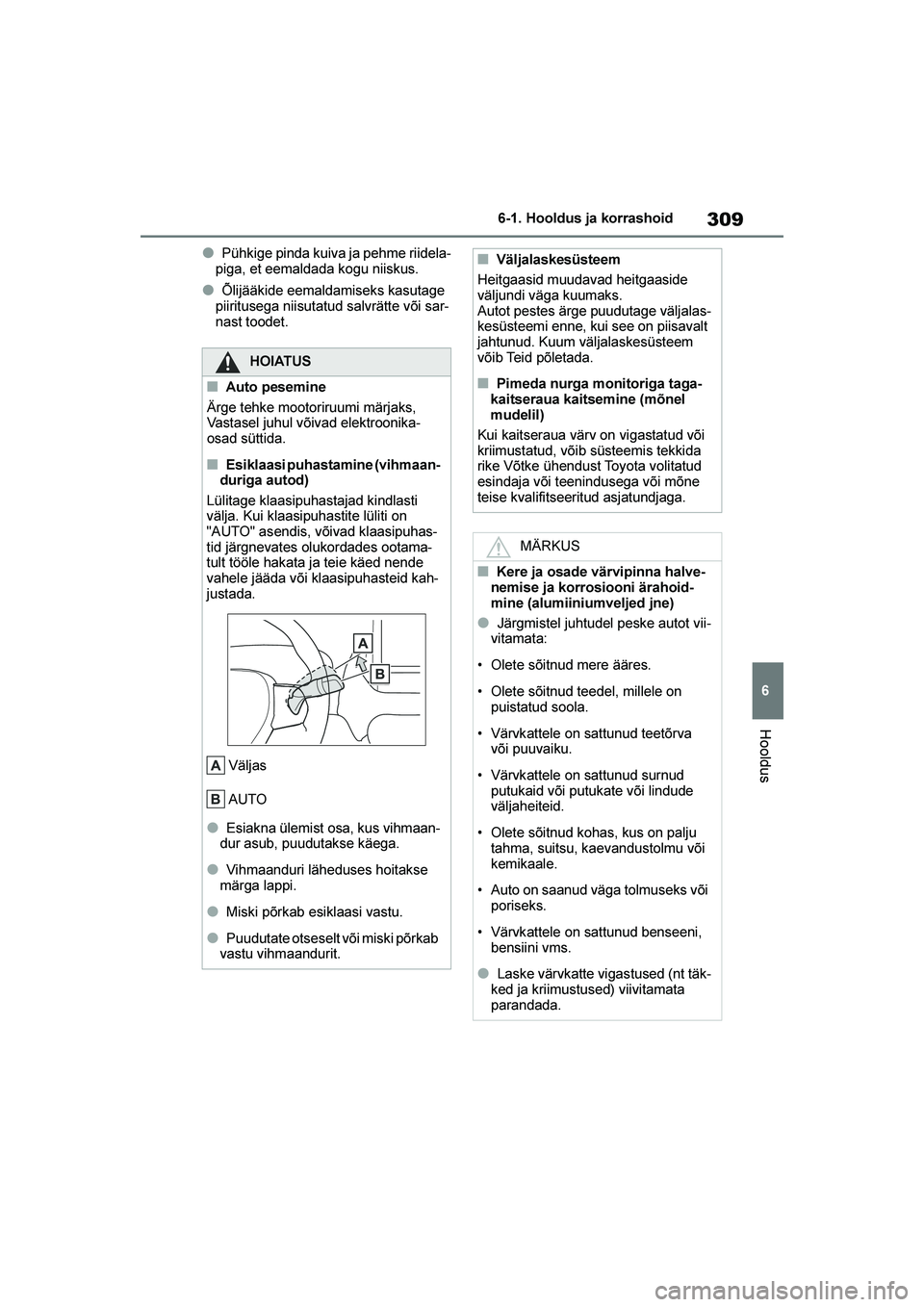 TOYOTA YARIS 2021  Kasutusjuhend (in Estonian) 309
6
YARIS(HB) Owners Manual_Europe_MK0001_EE
6-1. Hooldus ja korrashoid
Hooldus
●Pühkige pinda kuiva ja pehme riidela-
piga, et eemaldada kogu niiskus.
●Õlijääkide eemaldamiseks kasutage 
p