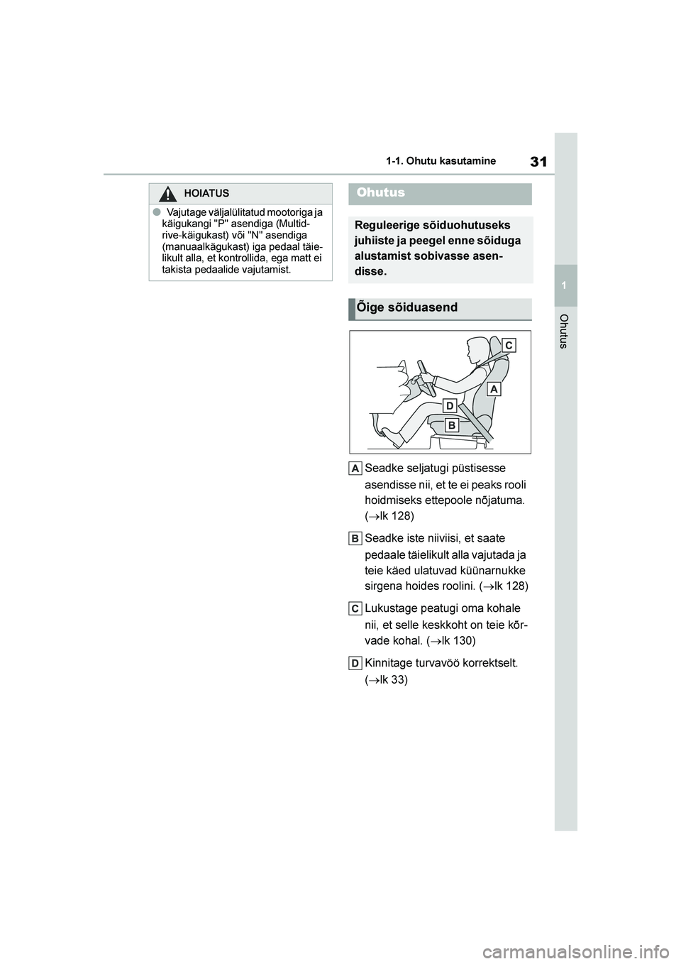 TOYOTA YARIS 2021  Kasutusjuhend (in Estonian) 31
1
YARIS(HB) Owners Manual_Europe_MK0001_EE
1-1. Ohutu kasutamine
Ohutus
Seadke seljatugi püstisesse 
asendisse nii, et te ei peaks rooli 
hoidmiseks ettepoole nõjatuma. 
(→lk 128)
Seadke iste 