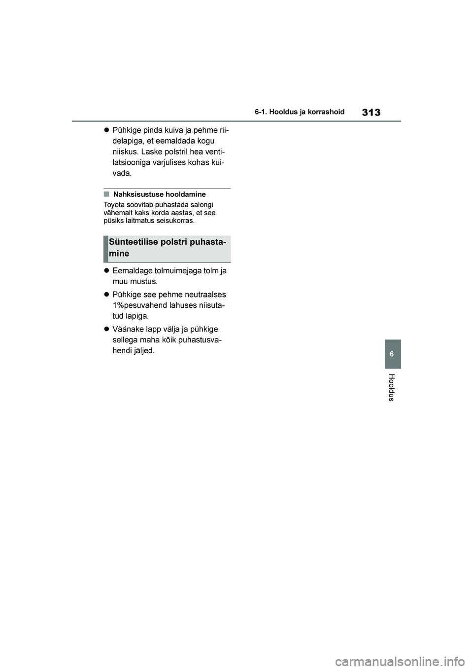 TOYOTA YARIS 2021  Kasutusjuhend (in Estonian) 313
6
YARIS(HB) Owners Manual_Europe_MK0001_EE
6-1. Hooldus ja korrashoid
Hooldus
Pühkige pinda kuiva ja pehme rii -
delapiga, et eemaldada kogu 
niiskus. Laske polstril hea venti -
latsiooniga var