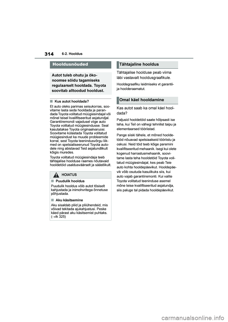 TOYOTA YARIS 2021  Kasutusjuhend (in Estonian) 314
YARIS(HB) Owners Manual_Europe_MK0001_EE
6-2. Hooldus
6- 2. Hool dus
■Kus autot hooldada?
Et auto oleks parimas seisukorras, soo -
vitame lasta seda hooldada ja paran -
dada Toyota volitatud m