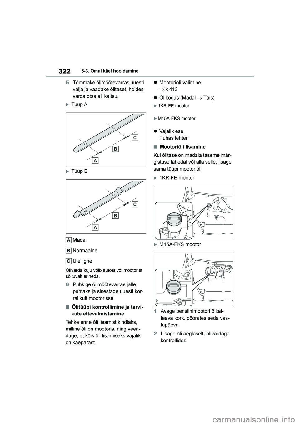 TOYOTA YARIS 2021  Kasutusjuhend (in Estonian) 322
YARIS(HB) Owners Manual_Europe_MK0001_EE
6-3. Omal käel hooldamine
5Tõmmake õlimõõtevarras uuesti 
välja ja vaadake õlitaset, hoides 
varda otsa all kaltsu.
Tüüp A
Tüüp B
Madal
Norma