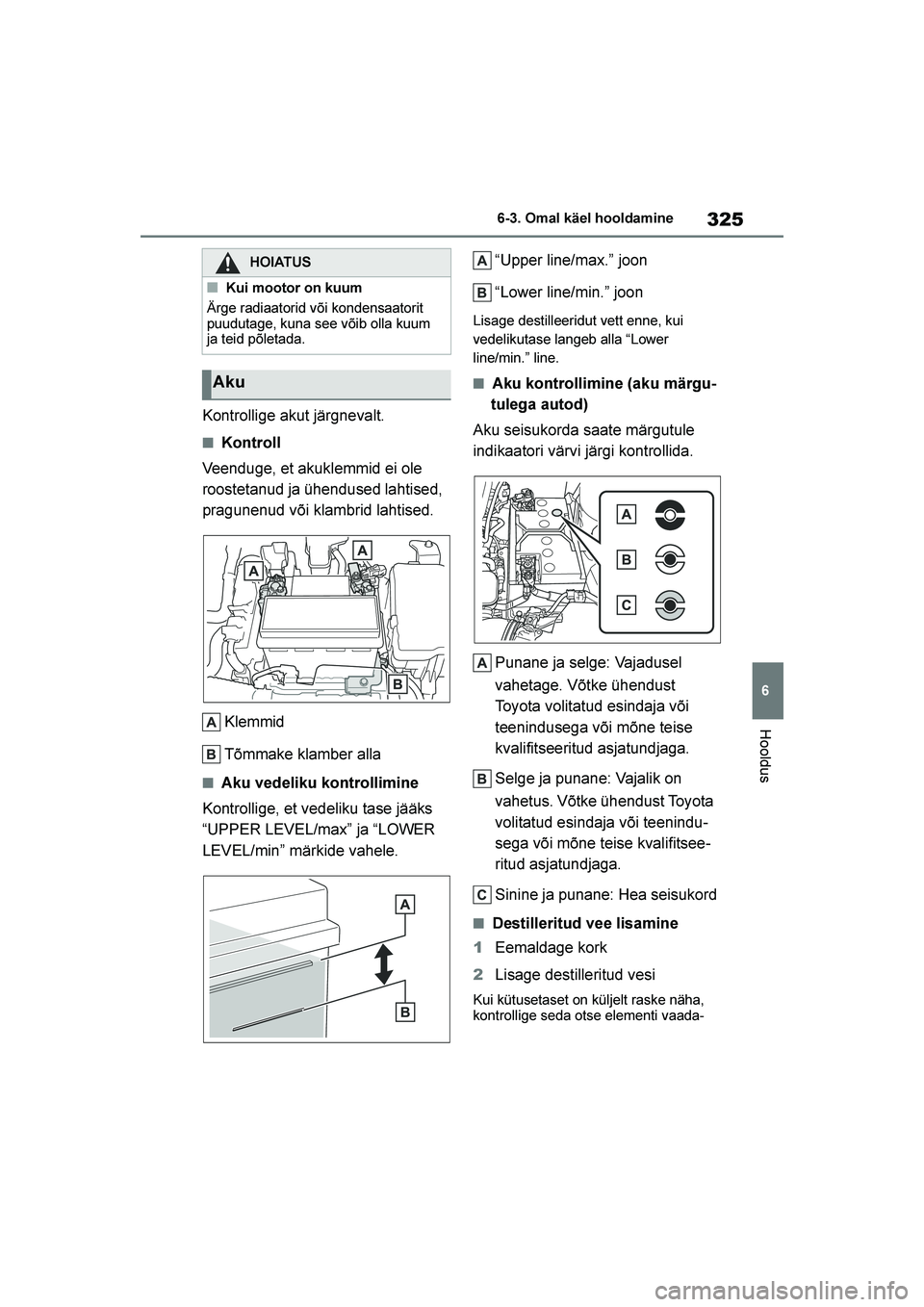 TOYOTA YARIS 2021  Kasutusjuhend (in Estonian) 325
6
YARIS(HB) Owners Manual_Europe_MK0001_EE
6-3. Omal käel hooldamine
Hooldus
Kontrollige akut järgnevalt.
■Kontroll
Veenduge, et akuklemmid ei ole 
roostetanud ja ühendused lahtised, 
pragun