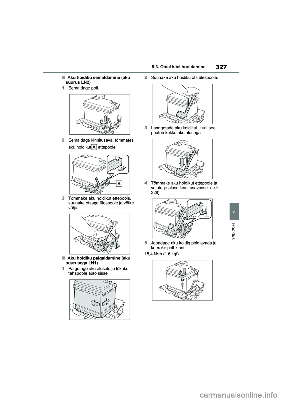 TOYOTA YARIS 2021  Kasutusjuhend (in Estonian) 327
6
YARIS(HB) Owners Manual_Europe_MK0001_EE
6-3. Omal käel hooldamine
Hooldus
■Aku hoidiku eemaldamine (aku 
suurus LN2)
1 Eemaldage polt.
2 Eemaldage kinnitusava, tõmmates 
aku hoidikut  ette