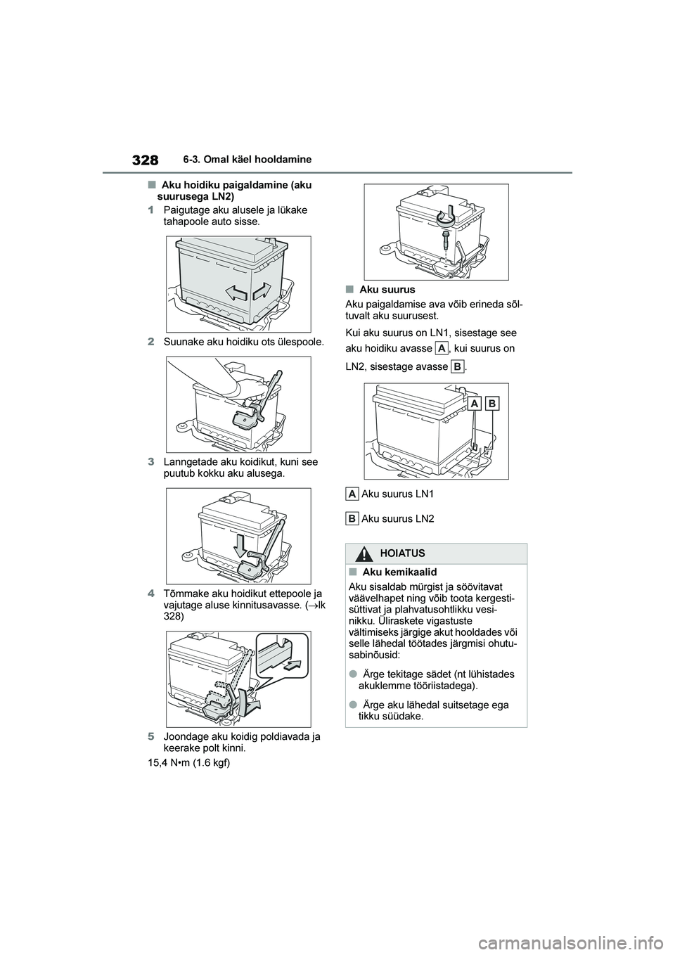 TOYOTA YARIS 2021  Kasutusjuhend (in Estonian) 328
YARIS(HB) Owners Manual_Europe_MK0001_EE
6-3. Omal käel hooldamine
■Aku hoidiku paigaldamine (aku 
suurusega LN2)
1 Paigutage aku alusele ja lükake 
tahapoole auto sisse.
2 Suunake aku hoidik
