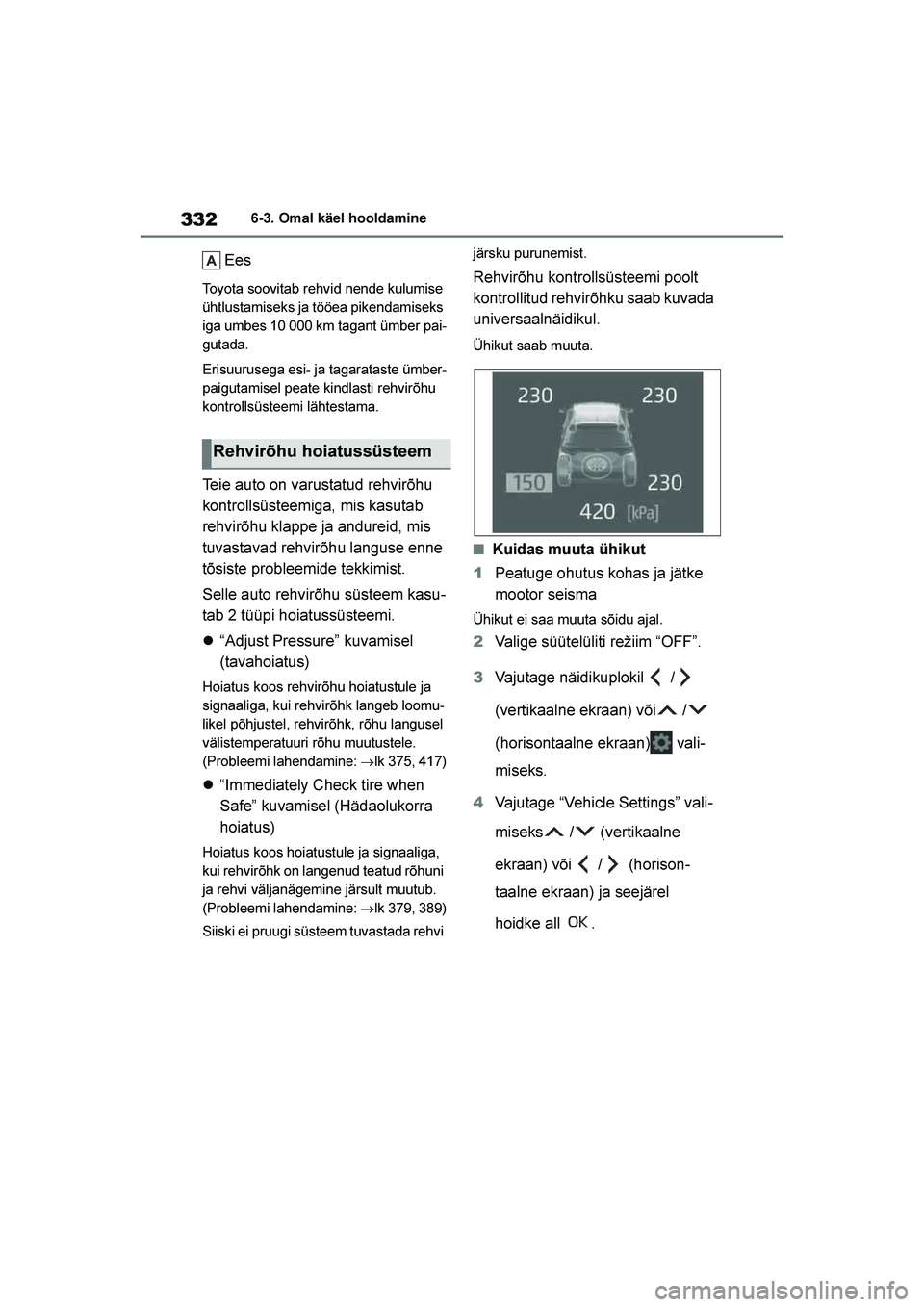 TOYOTA YARIS 2021  Kasutusjuhend (in Estonian) 332
YARIS(HB) Owners Manual_Europe_MK0001_EE
6-3. Omal käel hooldamine
Ees
Toyota soovitab rehvid nende kulumise 
ühtlustamiseks ja tööea pikendamiseks 
iga umbes 10 000 km tagant ümber pai-
gut