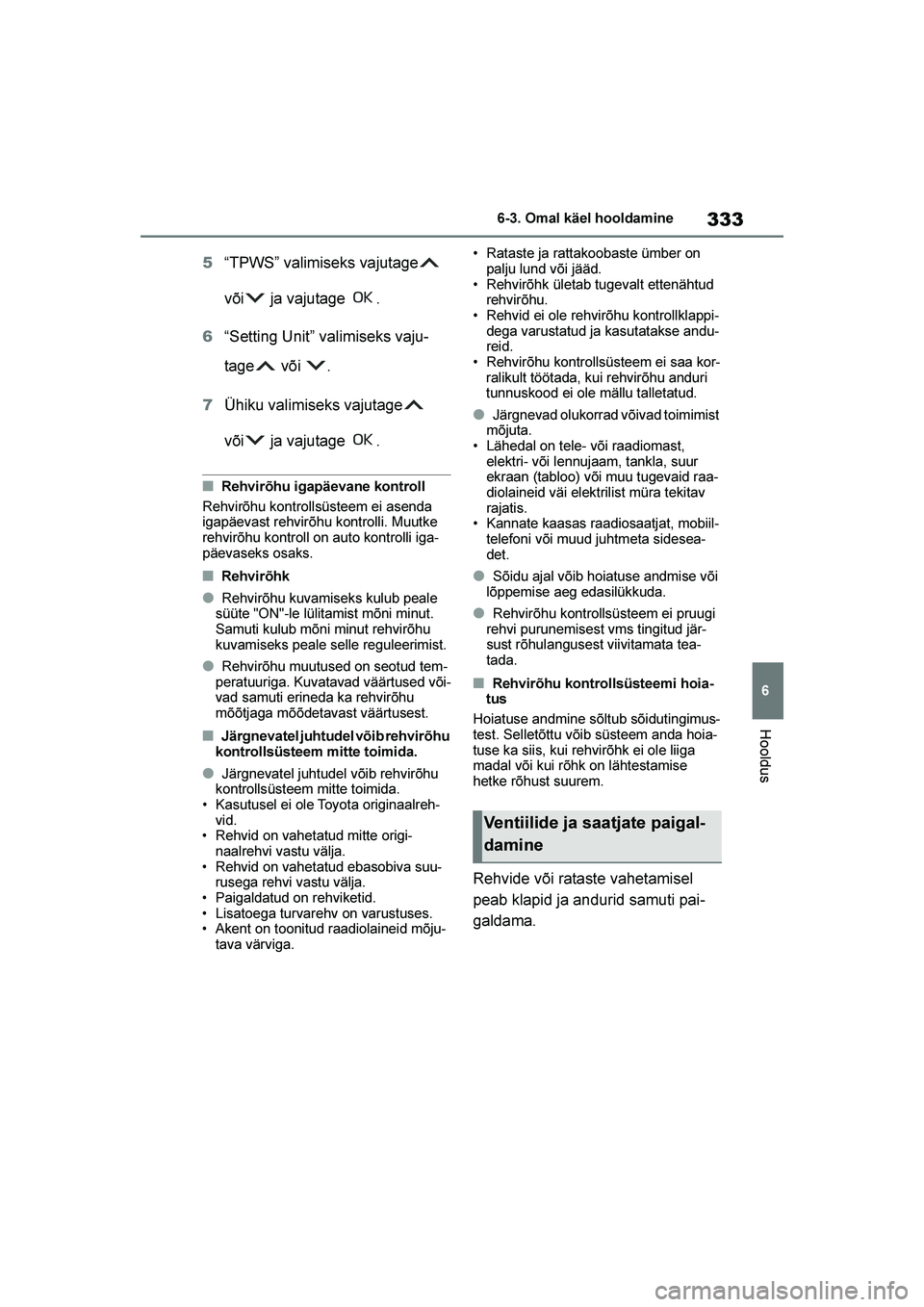 TOYOTA YARIS 2021  Kasutusjuhend (in Estonian) 333
6
YARIS(HB) Owners Manual_Europe_MK0001_EE
6-3. Omal käel hooldamine
Hooldus
5“TPWS” valimiseks vajutage  
või  ja vajutage  .
6 “Setting Unit” valimiseks vaju -
tage  või  .
7 Ühiku 