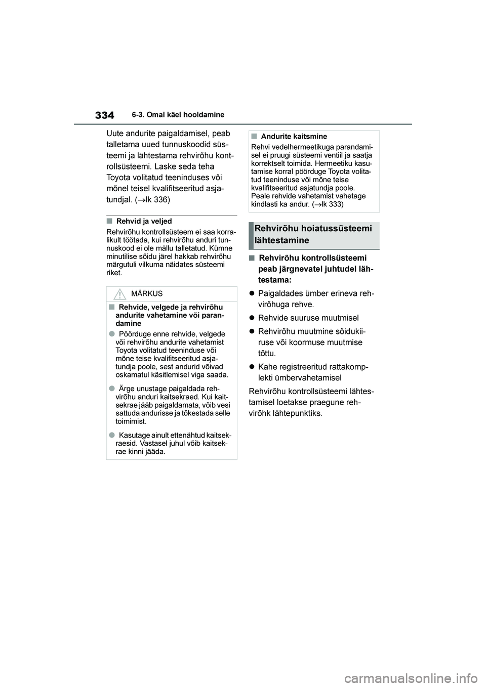 TOYOTA YARIS 2021  Kasutusjuhend (in Estonian) 334
YARIS(HB) Owners Manual_Europe_MK0001_EE
6-3. Omal käel hooldamine
Uute andurite paigaldamisel, peab 
talletama uued tunnuskoodid süs-
teemi ja lähtestama rehvirõhu kont -
rollsüsteemi. Lask