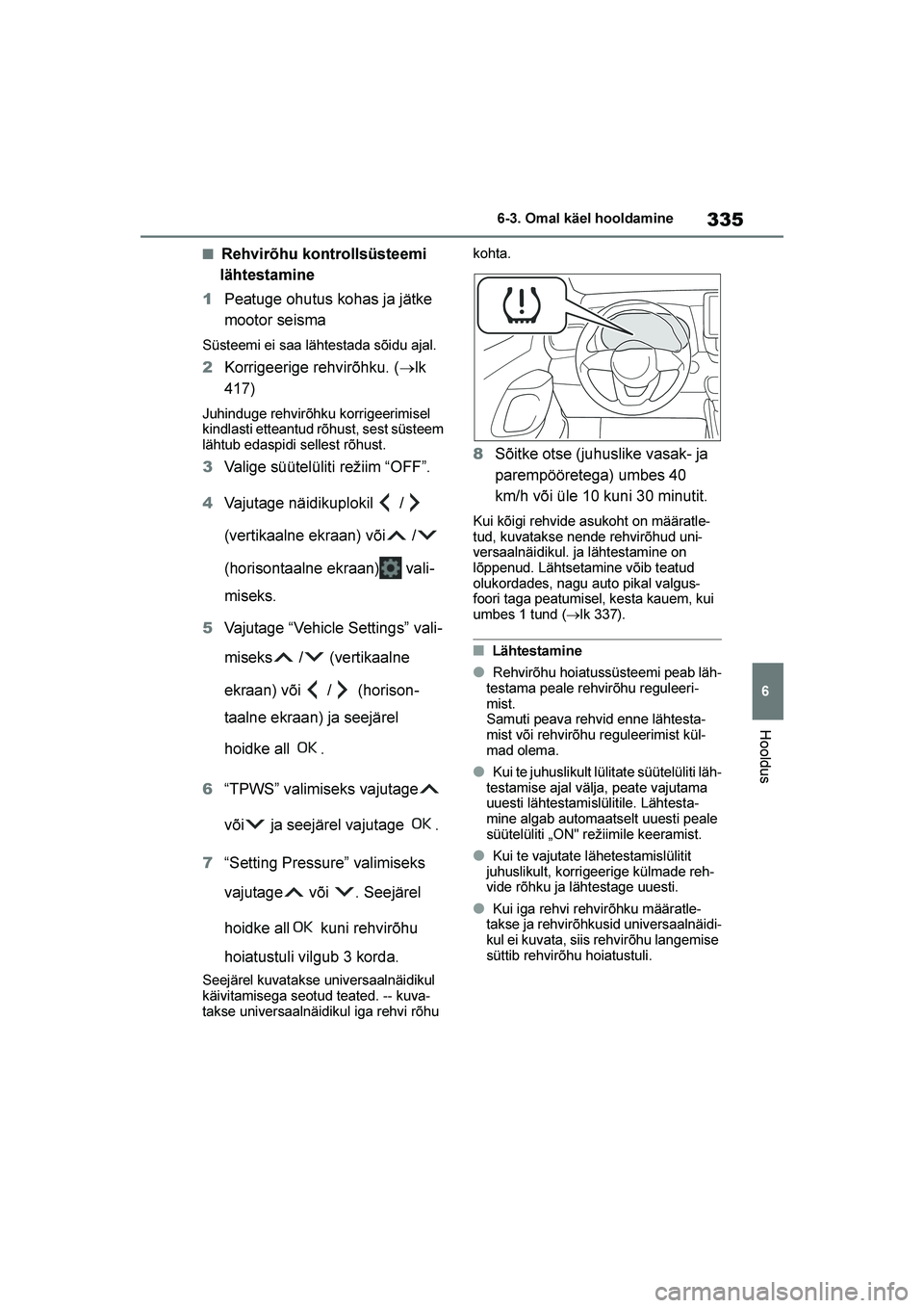 TOYOTA YARIS 2021  Kasutusjuhend (in Estonian) 335
6
YARIS(HB) Owners Manual_Europe_MK0001_EE
6-3. Omal käel hooldamine
Hooldus
■Rehvirõhu kontrollsüsteemi 
lähtestamine
1 Peatuge ohutus kohas ja jätke 
mootor seisma
Süsteemi ei saa läht