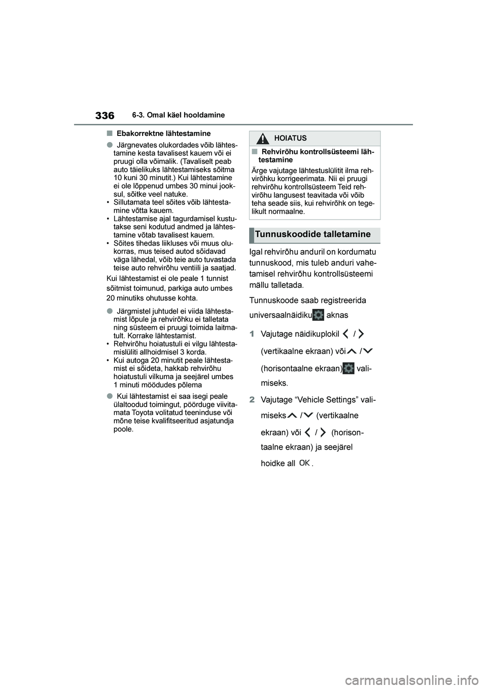 TOYOTA YARIS 2021  Kasutusjuhend (in Estonian) 336
YARIS(HB) Owners Manual_Europe_MK0001_EE
6-3. Omal käel hooldamine
■Ebakorrektne lähtestamine
●Järgnevates olukordades võib lähtes-
tamine kesta tavalisest kauem või ei 
pruugi olla võ