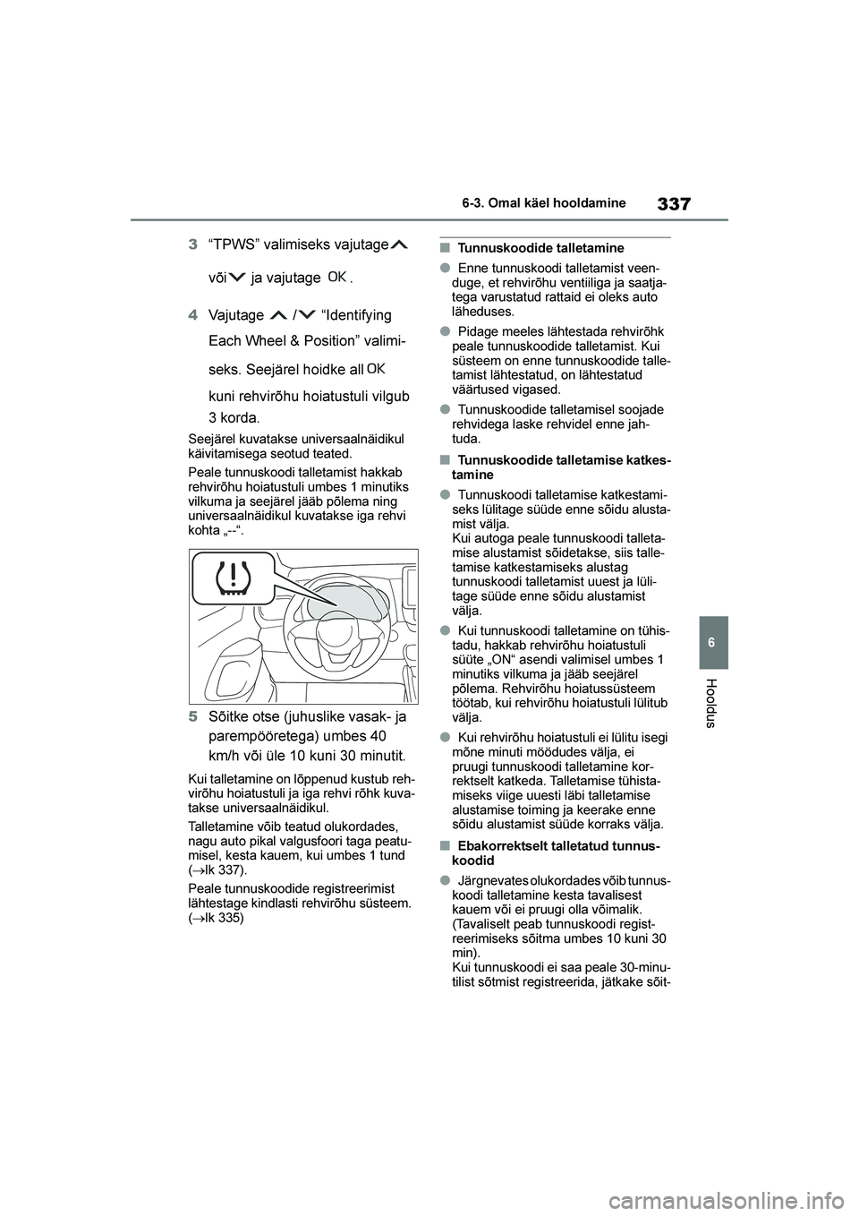 TOYOTA YARIS 2021  Kasutusjuhend (in Estonian) 337
6
YARIS(HB) Owners Manual_Europe_MK0001_EE
6-3. Omal käel hooldamine
Hooldus
3“TPWS” valimiseks vajutage  
või  ja vajutage  .
4 Vajutage  /  “Identifying 
Each Wheel & Position” valimi