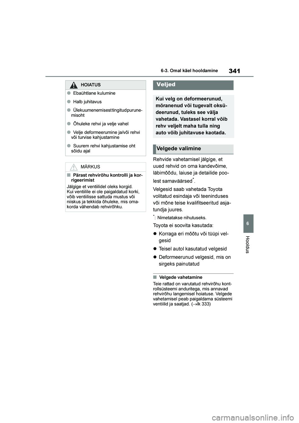 TOYOTA YARIS 2021  Kasutusjuhend (in Estonian) 341
6
YARIS(HB) Owners Manual_Europe_MK0001_EE
6-3. Omal käel hooldamine
Hooldus
Rehvide vahetamisel jälgige, et 
uued rehvid on oma kandevõime, 
läbimõõdu, laiuse ja detailide poo-
lest samav