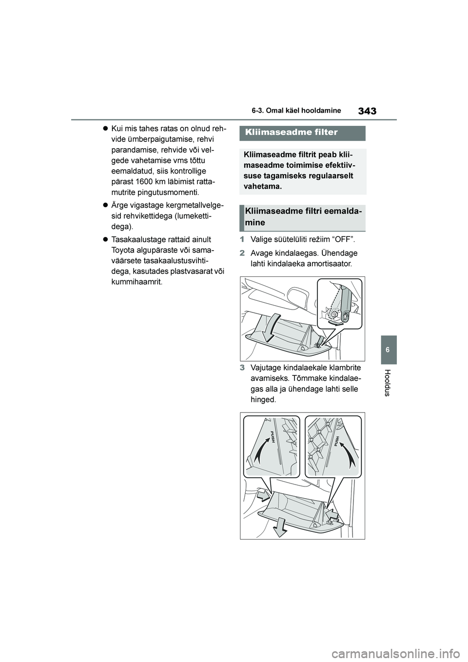 TOYOTA YARIS 2021  Kasutusjuhend (in Estonian) 343
6
YARIS(HB) Owners Manual_Europe_MK0001_EE
6-3. Omal käel hooldamine
Hooldus
Kui mis tahes ratas on olnud reh -
vide ümberpaigutamise, rehvi 
parandamise, rehvide või vel -
gede vahetamise vm