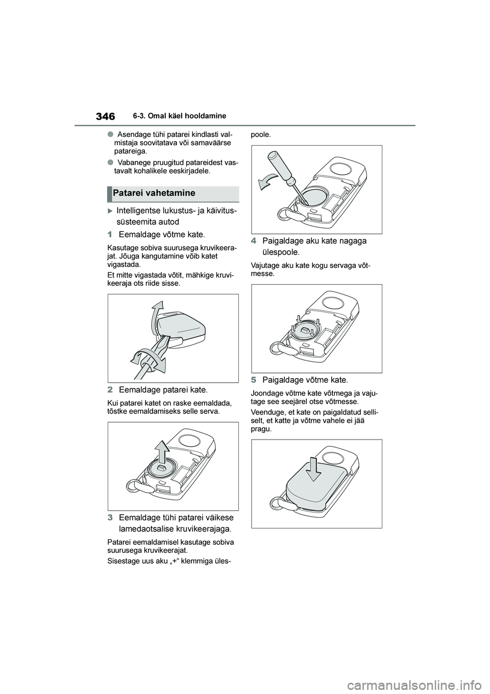 TOYOTA YARIS 2021  Kasutusjuhend (in Estonian) 346
YARIS(HB) Owners Manual_Europe_MK0001_EE
6-3. Omal käel hooldamine
●Asendage tühi patarei kindlasti val-
mistaja soovitatava või samaväärse 
patareiga.
●Vabanege pruugitud patareidest va