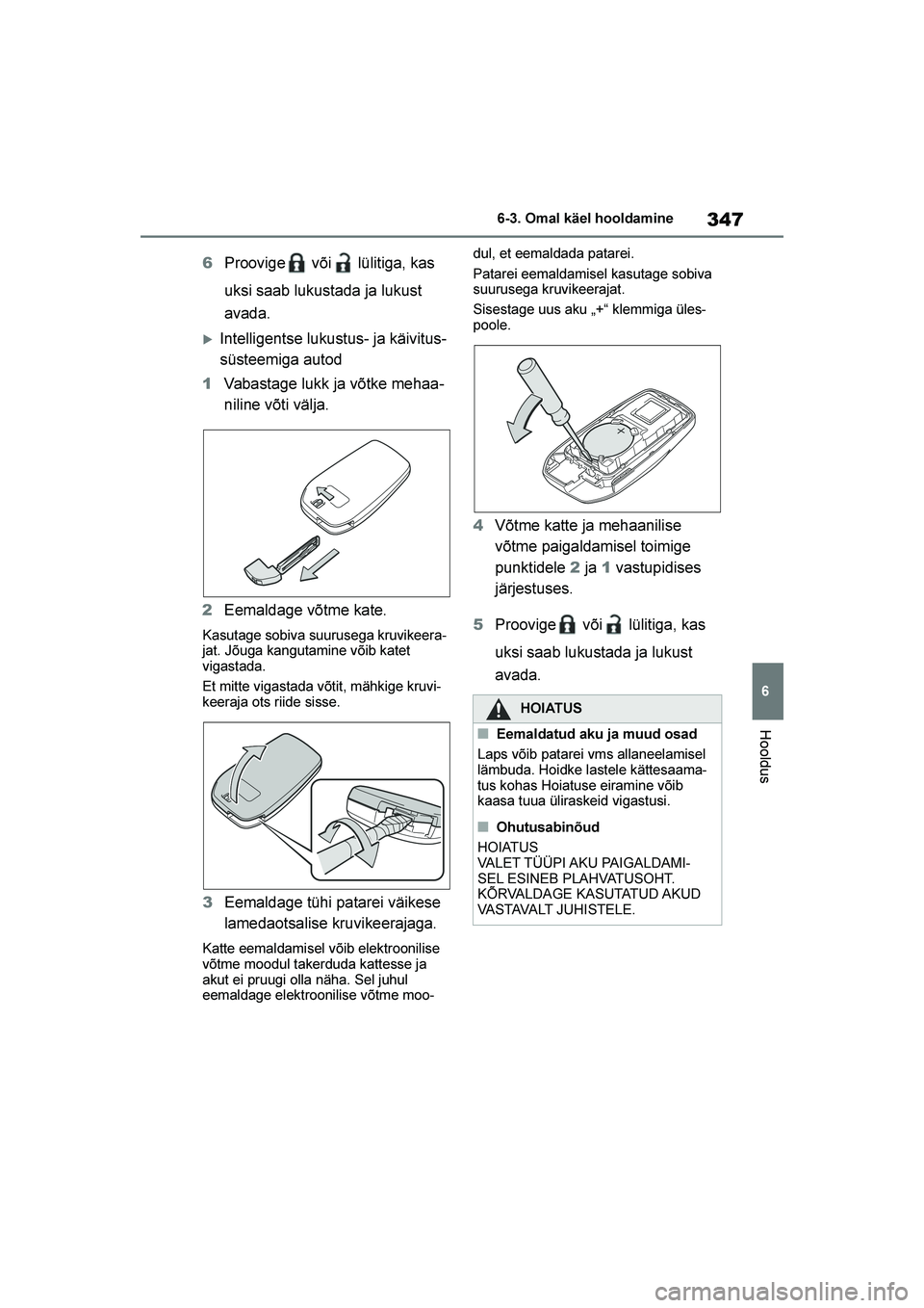 TOYOTA YARIS 2021  Kasutusjuhend (in Estonian) 347
6
YARIS(HB) Owners Manual_Europe_MK0001_EE
6-3. Omal käel hooldamine
Hooldus
6Proovige  või  lülitiga, kas 
uksi saab lukustada ja lukust 
avada.
Intelligentse lukustus- ja käivitus -
süste