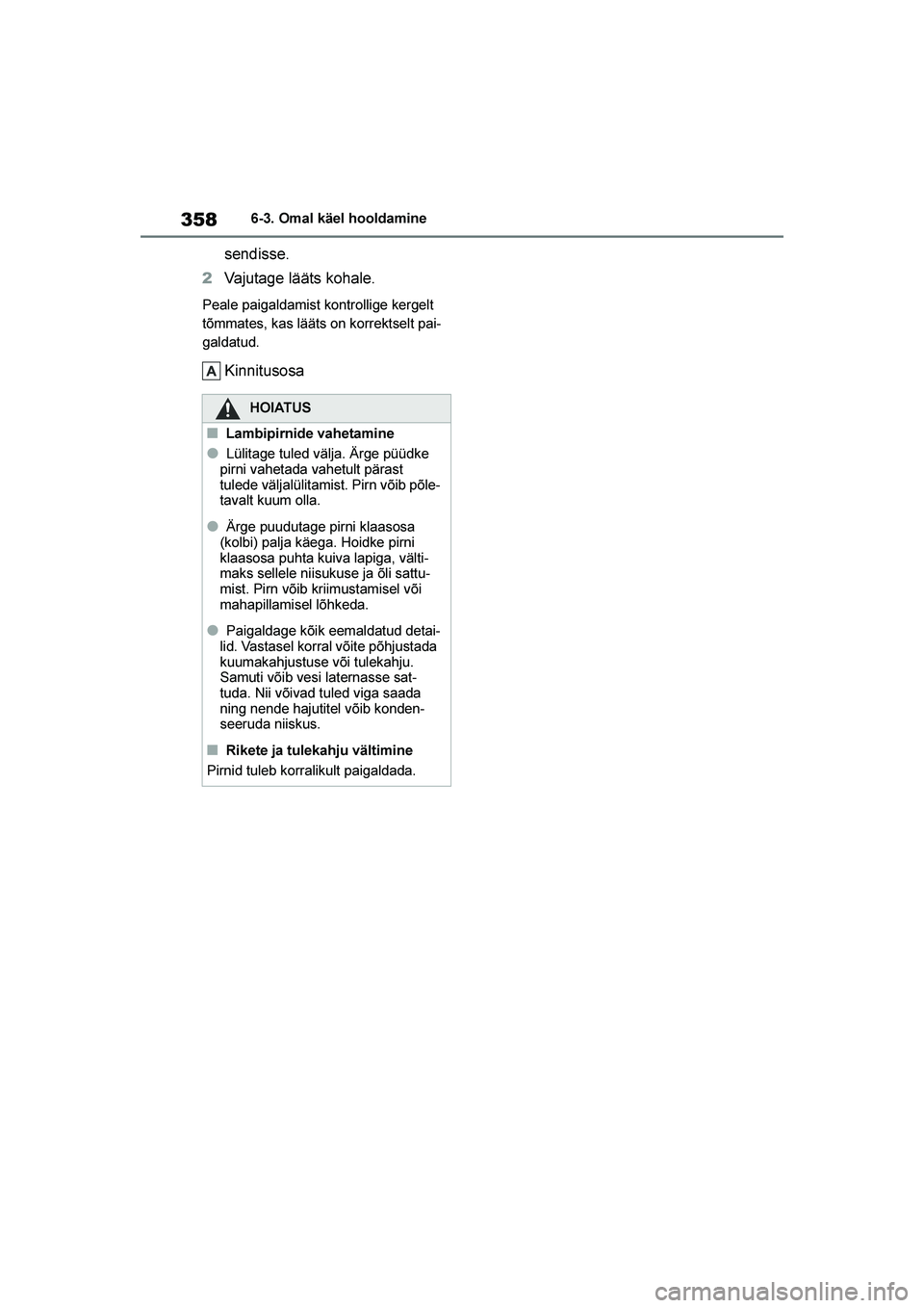 TOYOTA YARIS 2021  Kasutusjuhend (in Estonian) 358
YARIS(HB) Owners Manual_Europe_MK0001_EE
6-3. Omal käel hooldamine
sendisse.
2 Vajutage lääts kohale.
Peale paigaldamist kontrollige kergelt 
tõmmates, kas lääts on korrektselt pai-
galdatu