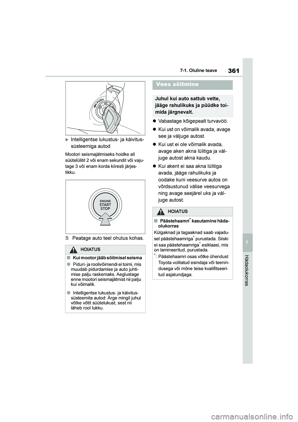 TOYOTA YARIS 2021  Kasutusjuhend (in Estonian) 361
7
YARIS(HB) Owners Manual_Europe_MK0001_EE
7-1. Oluline teave
Hädaolukorras
Intelligentse lukustus- ja käivitus-
süsteemiga autod
Mootori seismajätmiseks hoidke all 
süütelülitit 2 või e
