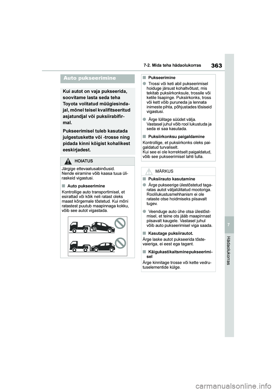TOYOTA YARIS 2021  Kasutusjuhend (in Estonian) 363
7
YARIS(HB) Owners Manual_Europe_MK0001_EE
7-2. Mida teha hädaolukorras
Hädaolukorras
7- 2. M ida  t eha  hä daol uko rr as
Auto pukseerimine
Kui autot on vaja pukseerida, 
soovitame lasta sed