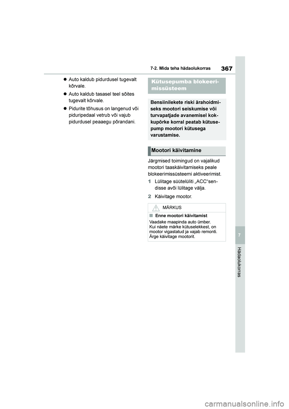 TOYOTA YARIS 2021  Kasutusjuhend (in Estonian) 367
7
YARIS(HB) Owners Manual_Europe_MK0001_EE
7-2. Mida teha hädaolukorras
Hädaolukorras
Auto kaldub pidurdusel tugevalt 
kõrvale.
 Auto kaldub tasasel teel sõites 
tugevalt kõrvale.
 Piduri
