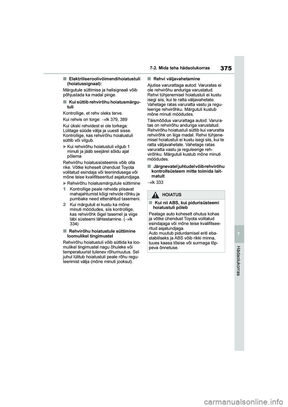 TOYOTA YARIS 2021  Kasutusjuhend (in Estonian) 375
7
YARIS(HB) Owners Manual_Europe_MK0001_EE
7-2. Mida teha hädaolukorras
Hädaolukorras
■Elektrilise roolivõimendi hoiatustuli 
(hoiatussignaal):
Märgutule süttimise ja helisignaali võib 
p