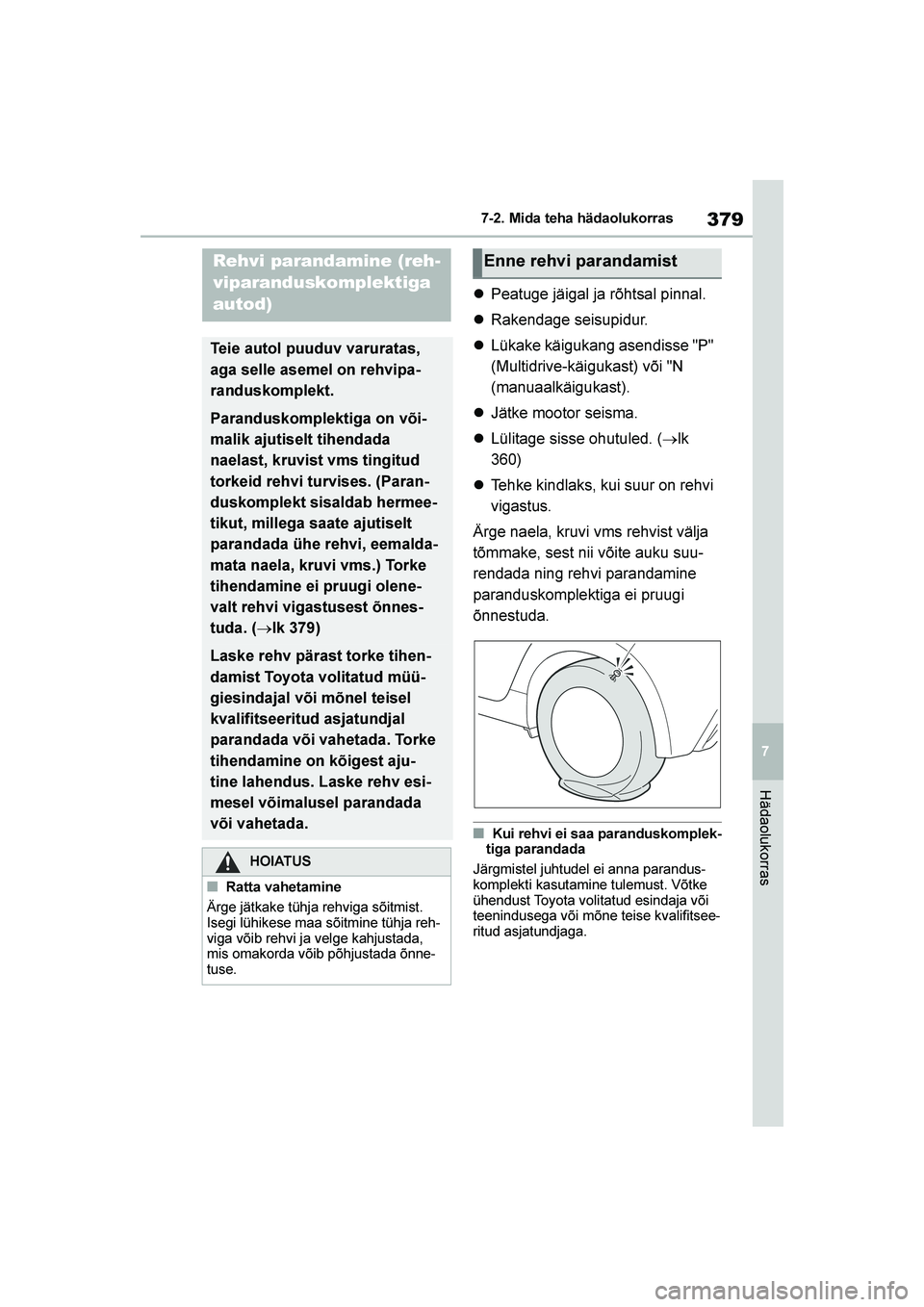 TOYOTA YARIS 2021  Kasutusjuhend (in Estonian) 379
7
YARIS(HB) Owners Manual_Europe_MK0001_EE
7-2. Mida teha hädaolukorras
Hädaolukorras
Peatuge jäigal ja rõhtsal pinnal.
 Rakendage seisupidur.
 Lükake käigukang asendisse "P" 
(Multidriv