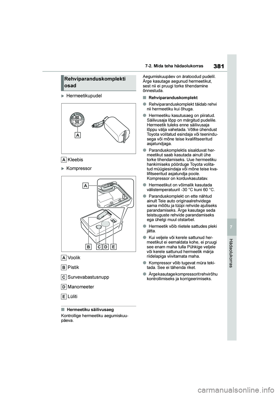 TOYOTA YARIS 2021  Kasutusjuhend (in Estonian) 381
7
YARIS(HB) Owners Manual_Europe_MK0001_EE
7-2. Mida teha hädaolukorras
Hädaolukorras
HermeetikupudelKleebis
Kompressor
Voolik
Pistik
Survevabastusnupp
Manomeeter
Lüliti
■Hermeetiku säili