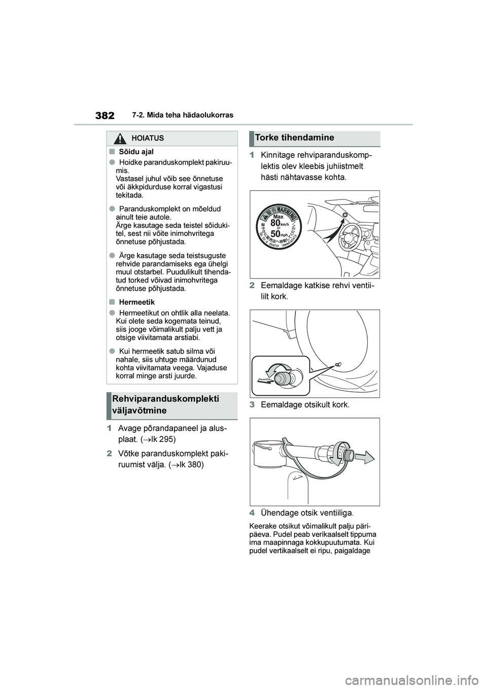 TOYOTA YARIS 2021  Kasutusjuhend (in Estonian) 382
YARIS(HB) Owners Manual_Europe_MK0001_EE
7-2. Mida teha hädaolukorras
1Avage põrandapaneel ja alus -
plaat. ( →lk 295)
2 Võtke paranduskomplekt paki -
ruumist välja. ( →lk 380) 1
Kinnitag