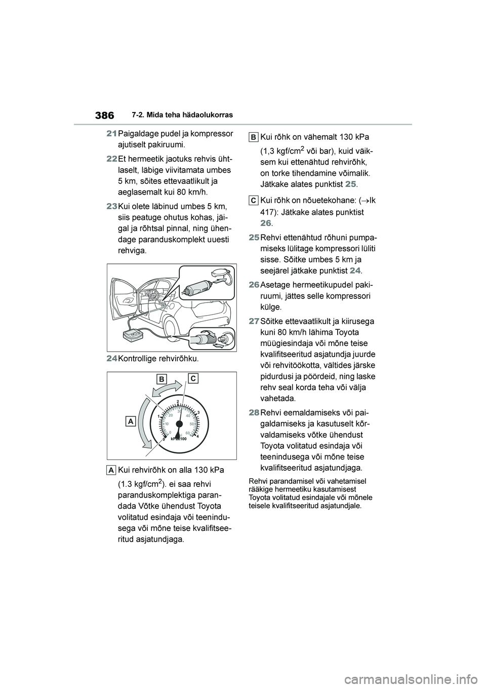 TOYOTA YARIS 2021  Kasutusjuhend (in Estonian) 386
YARIS(HB) Owners Manual_Europe_MK0001_EE
7-2. Mida teha hädaolukorras
21Paigaldage pudel ja kompressor 
ajutiselt pakiruumi.
22 Et hermeetik jaotuks rehvis üht -
laselt, läbige viivitamata umb