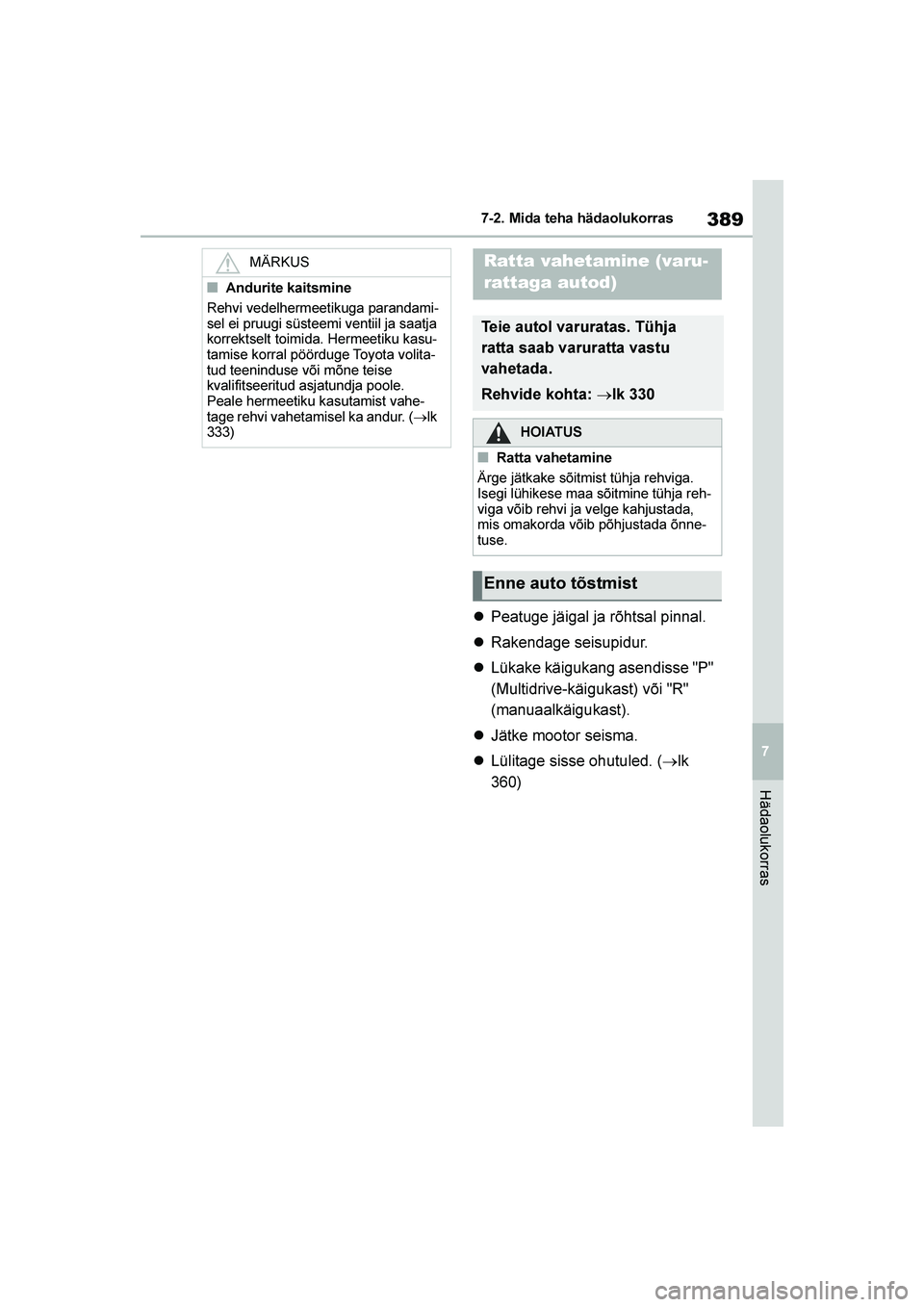 TOYOTA YARIS 2021  Kasutusjuhend (in Estonian) 389
7
YARIS(HB) Owners Manual_Europe_MK0001_EE
7-2. Mida teha hädaolukorras
Hädaolukorras
Peatuge jäigal ja rõhtsal pinnal.
 Rakendage seisupidur.
 Lükake käigukang asendisse "P" 
(Multidriv