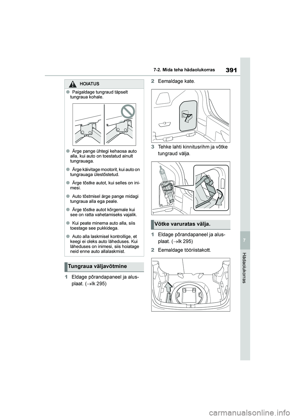 TOYOTA YARIS 2021  Kasutusjuhend (in Estonian) 391
7
YARIS(HB) Owners Manual_Europe_MK0001_EE
7-2. Mida teha hädaolukorras
Hädaolukorras
1Eldage põrandapaneel ja alus -
plaat. ( →lk 295) 2
Eemaldage kate.
3 Tehke lahti kinnitusrihm ja võtke
